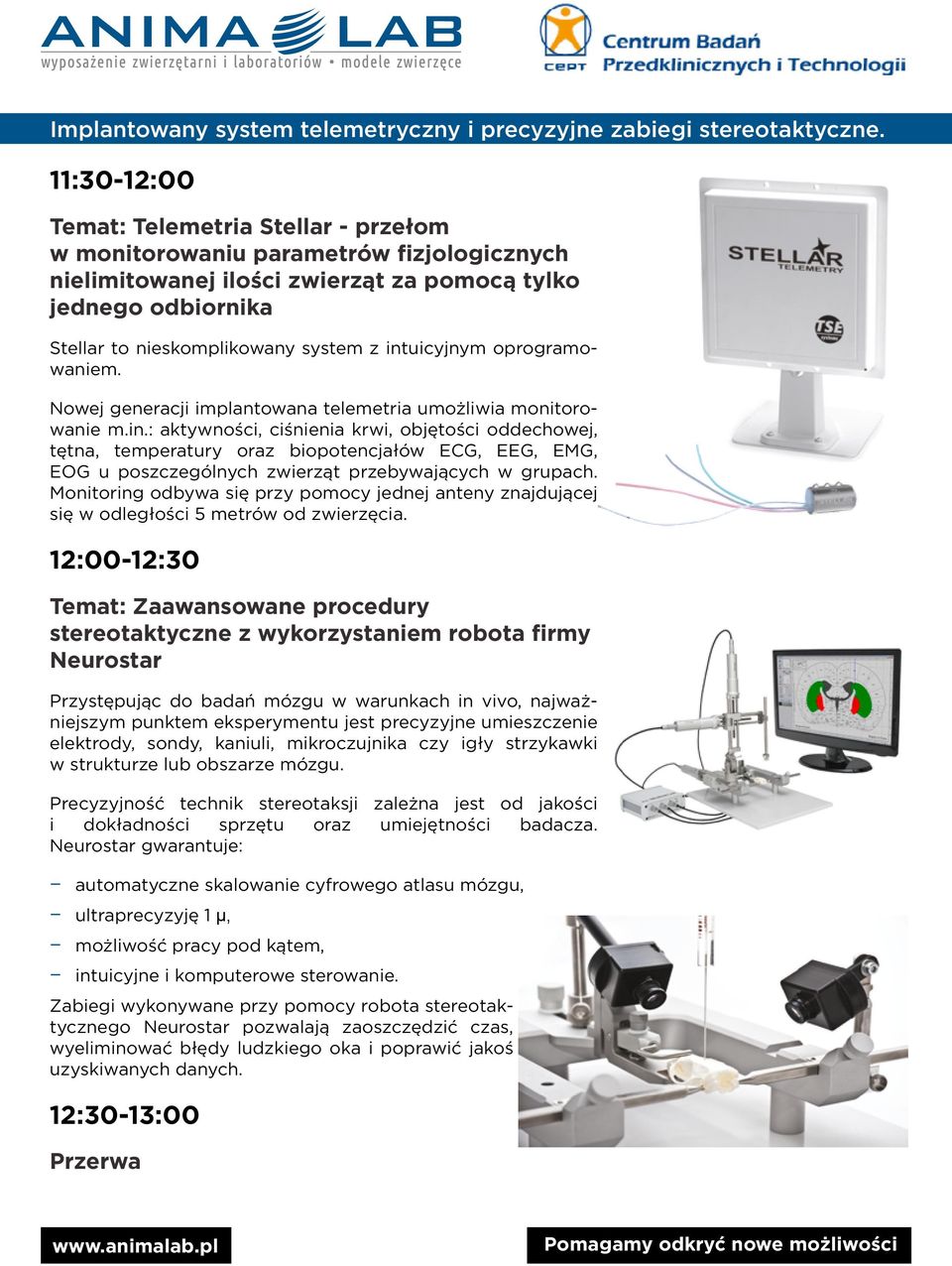 intuicyjnym oprogramowaniem. Nowej generacji implantowana telemetria umożliwia monitorowanie m.in.: aktywności, ciśnienia krwi, objętości oddechowej, tętna, temperatury oraz biopotencjałów ECG, EEG, EMG, EOG u poszczególnych zwierząt przebywających w grupach.