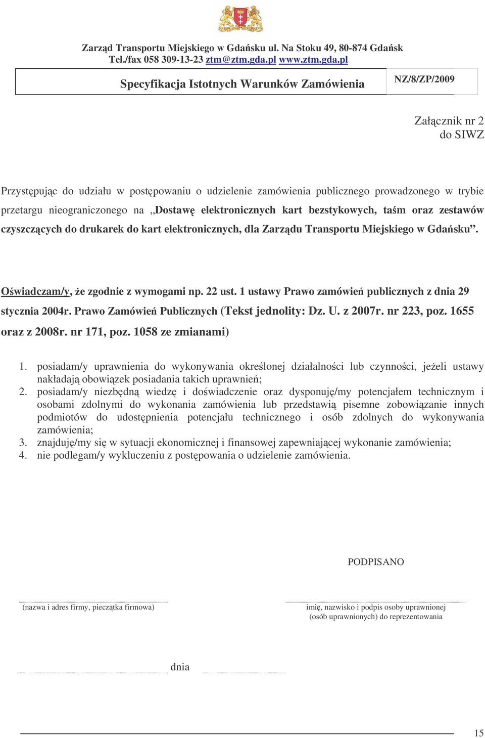 1 ustawy Prawo zamówie publicznych z dnia 29 stycznia 2004r. Prawo Zamówie Publicznych (Tekst jednolity: Dz. U. z 2007r. nr 223, poz. 1655 oraz z 2008r. nr 171, poz. 1058 ze zmianami) 1.