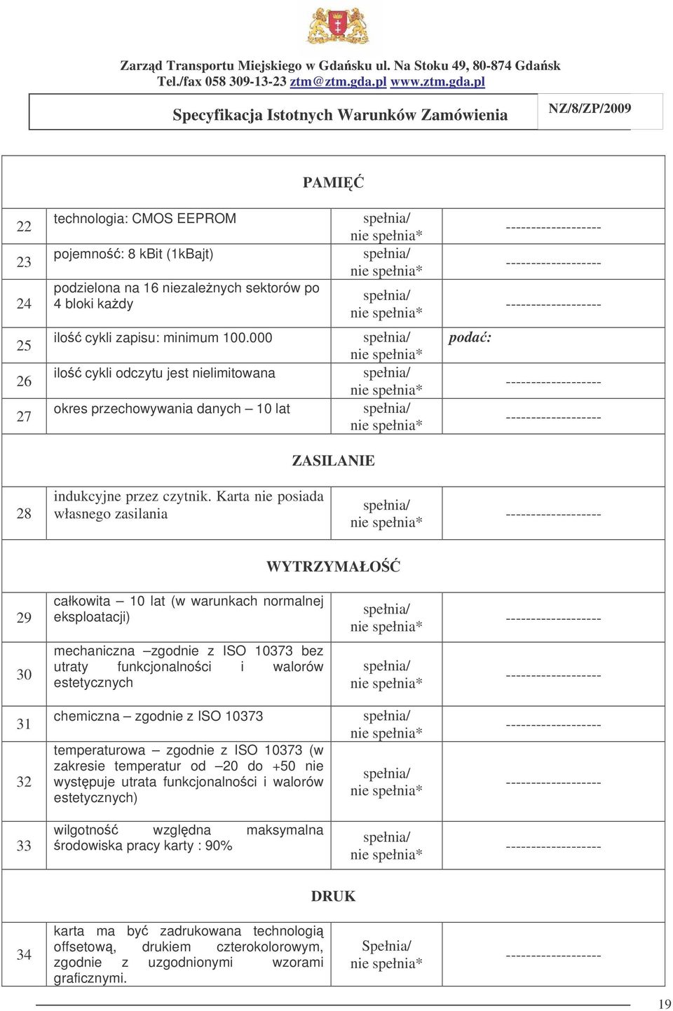 Karta nie posiada własnego zasilania WYTRZYMAŁO 29 całkowita 10 lat (w warunkach normalnej eksploatacji) 30 mechaniczna zgodnie z ISO 10373 bez utraty funkcjonalnoci i walorów estetycznych 31 32