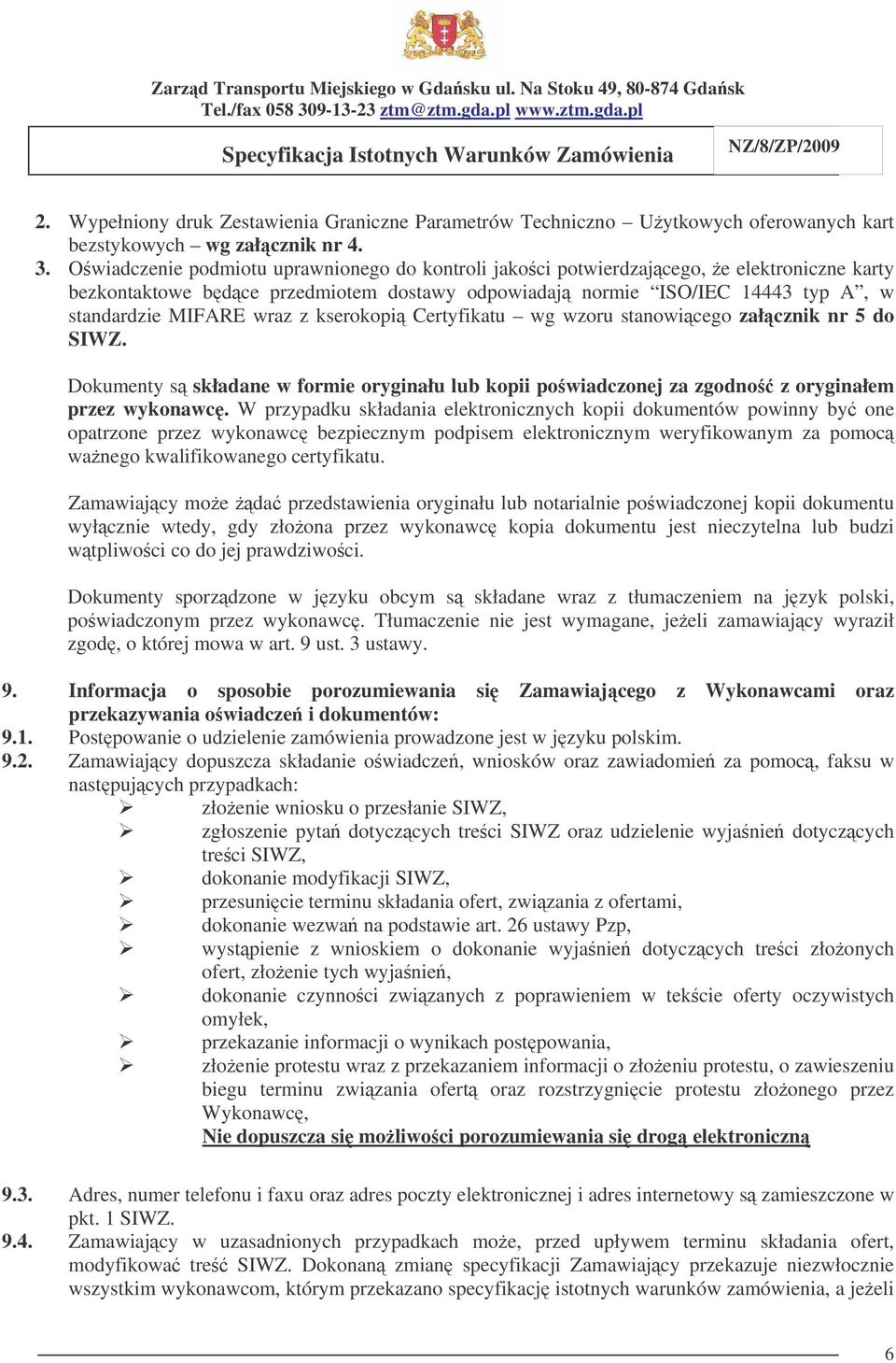 kserokopi Certyfikatu wg wzoru stanowicego załcznik nr 5 do SIWZ. Dokumenty s składane w formie oryginału lub kopii powiadczonej za zgodno z oryginałem przez wykonawc.