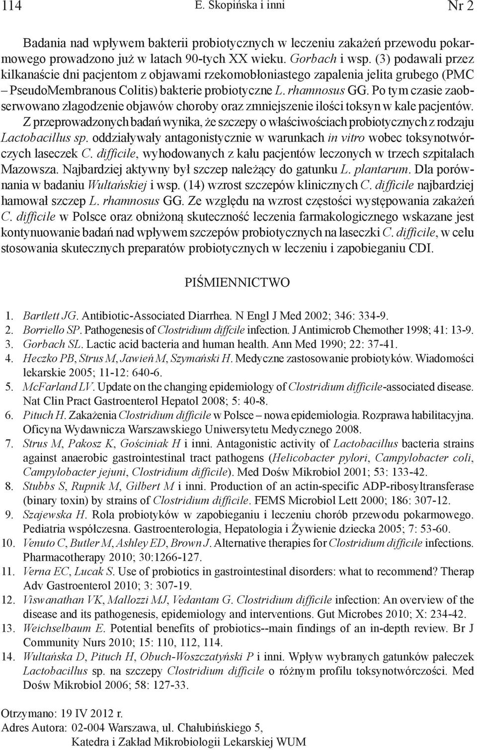 Po tym czasie zaobserwowano złagodzenie objawów choroby oraz zmniejszenie ilości toksyn w kale pacjentów.