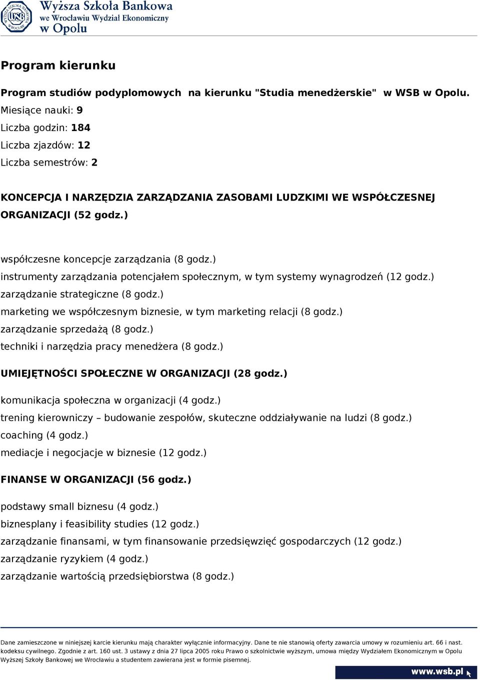 ) współczesne koncepcje zarządzania (8 godz.) instrumenty zarządzania potencjałem społecznym, w tym systemy wynagrodzeń (12 godz.) zarządzanie strategiczne (8 godz.