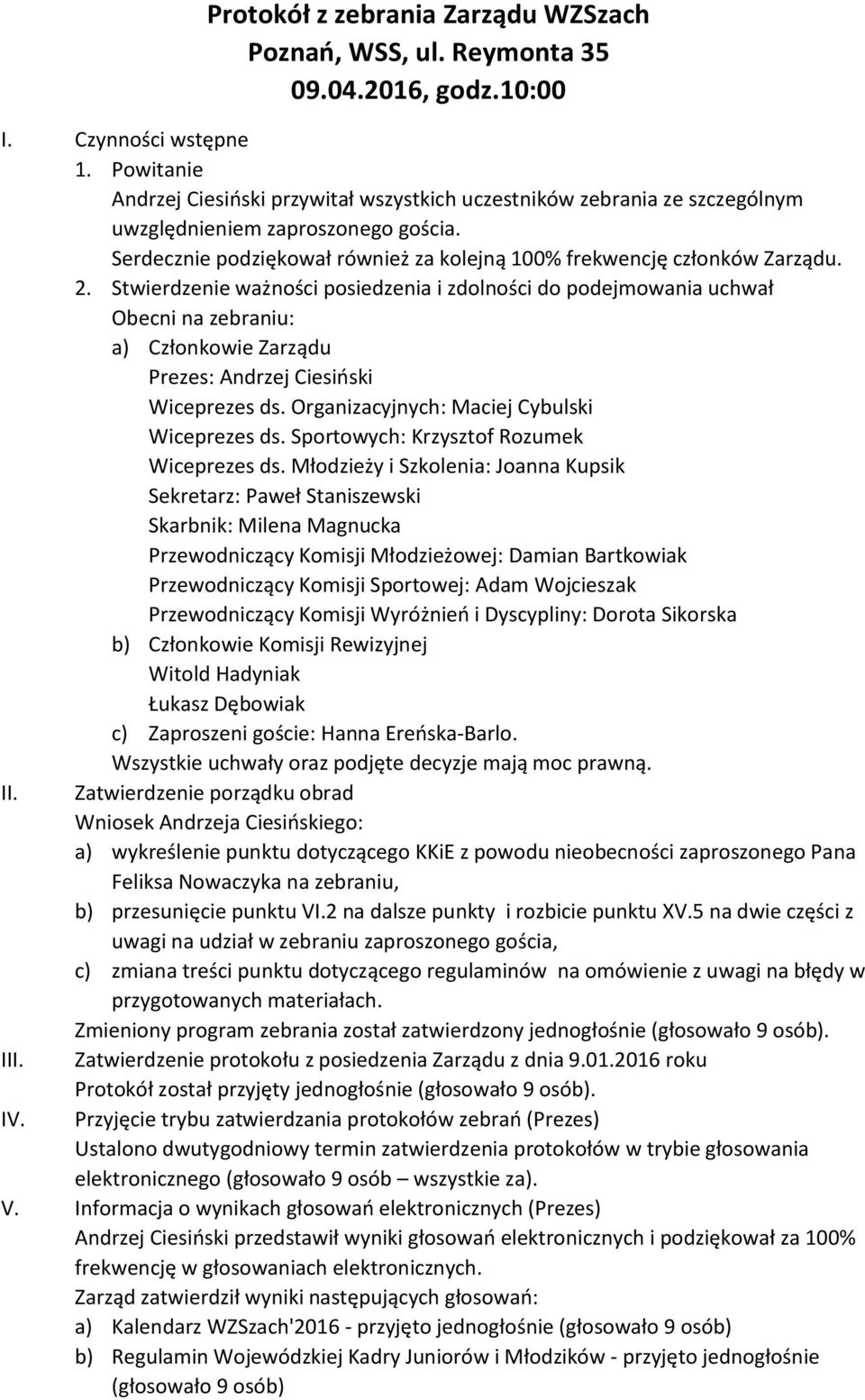 Stwierdzenie ważności posiedzenia i zdolności do podejmowania uchwał Obecni na zebraniu: a) Członkowie Zarządu Prezes: Andrzej Ciesiński Wiceprezes ds. Organizacyjnych: Maciej Cybulski Wiceprezes ds.