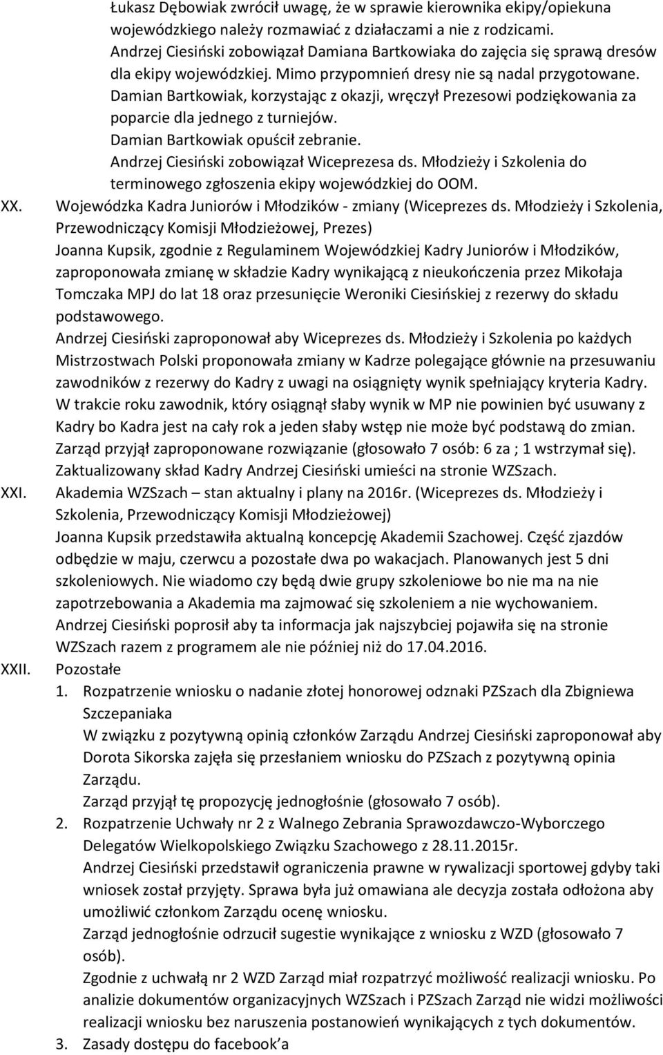 Damian Bartkowiak, korzystając z okazji, wręczył Prezesowi podziękowania za poparcie dla jednego z turniejów. Damian Bartkowiak opuścił zebranie. Andrzej Ciesiński zobowiązał Wiceprezesa ds.