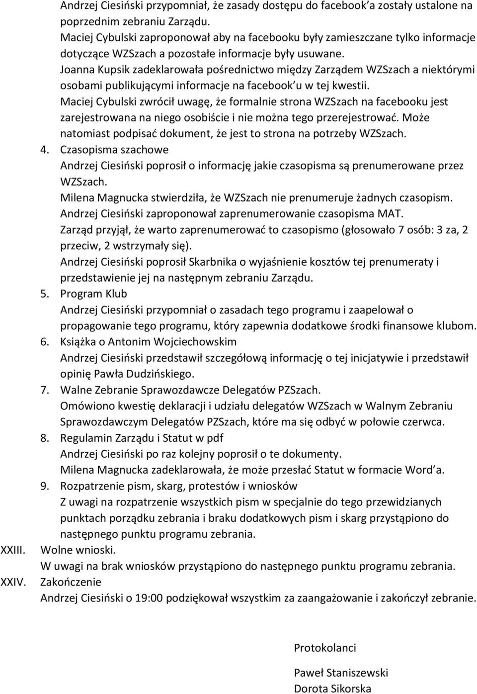 Joanna Kupsik zadeklarowała pośrednictwo między Zarządem WZSzach a niektórymi osobami publikującymi informacje na facebook u w tej kwestii.