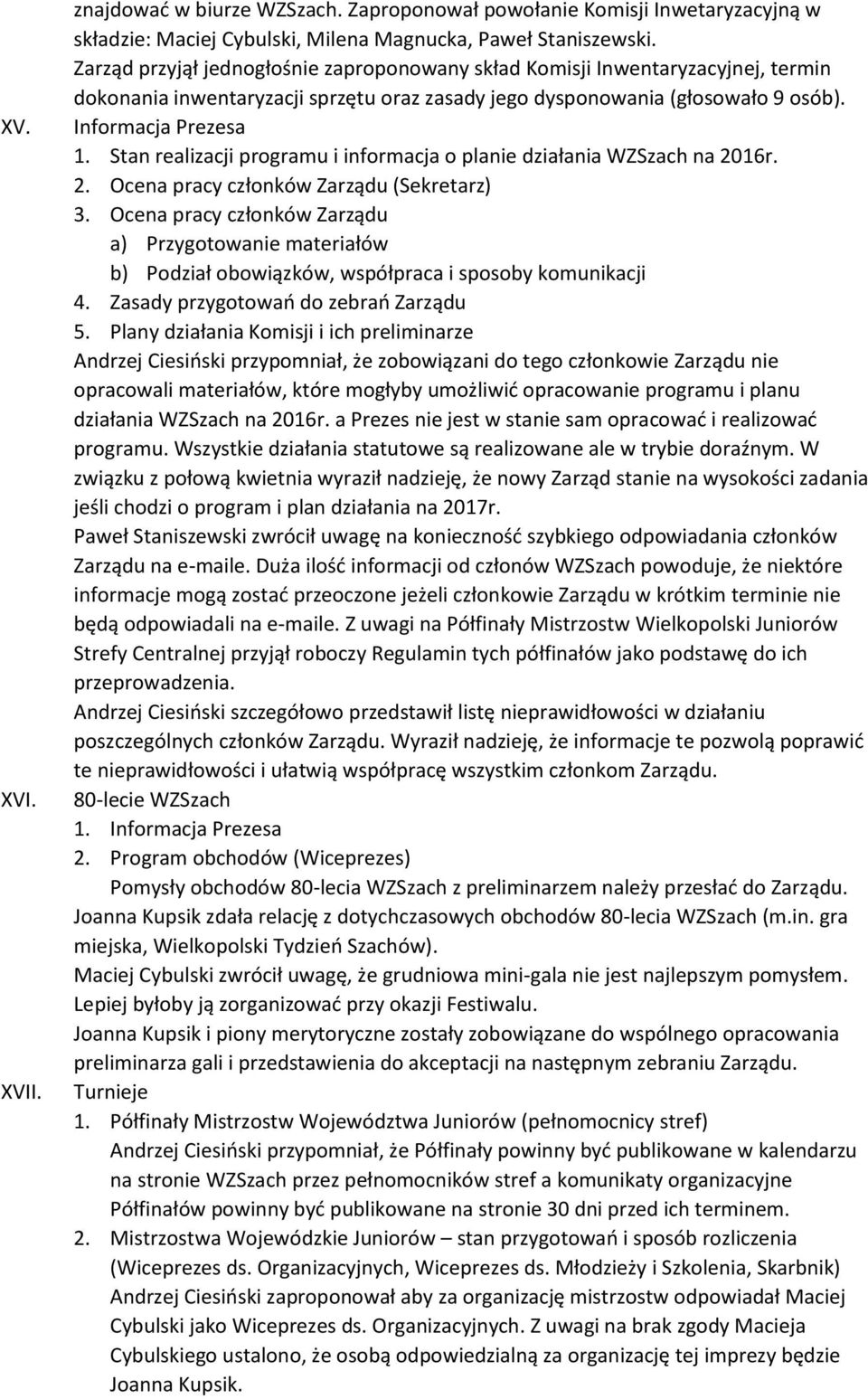 Stan realizacji programu i informacja o planie działania WZSzach na 2016r. 2. Ocena pracy członków Zarządu (Sekretarz) 3.