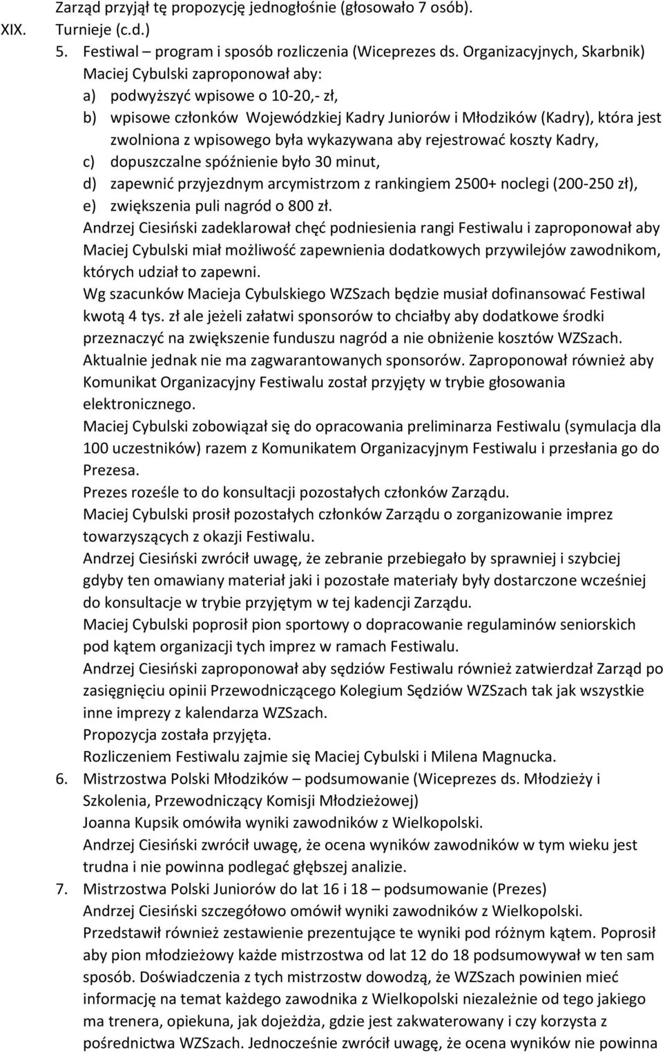 była wykazywana aby rejestrować koszty Kadry, c) dopuszczalne spóźnienie było 30 minut, d) zapewnić przyjezdnym arcymistrzom z rankingiem 2500+ noclegi (200-250 zł), e) zwiększenia puli nagród o 800