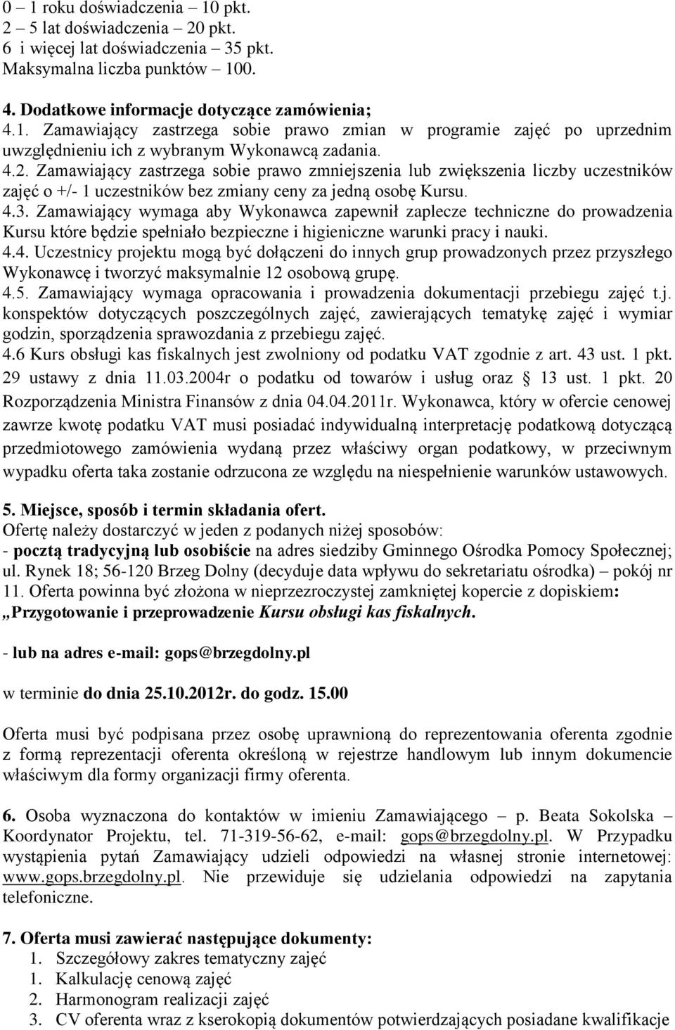 Zamawiający wymaga aby Wykonawca zapewnił zaplecze techniczne do prowadzenia Kursu które będzie spełniało bezpieczne i higieniczne warunki pracy i nauki. 4.