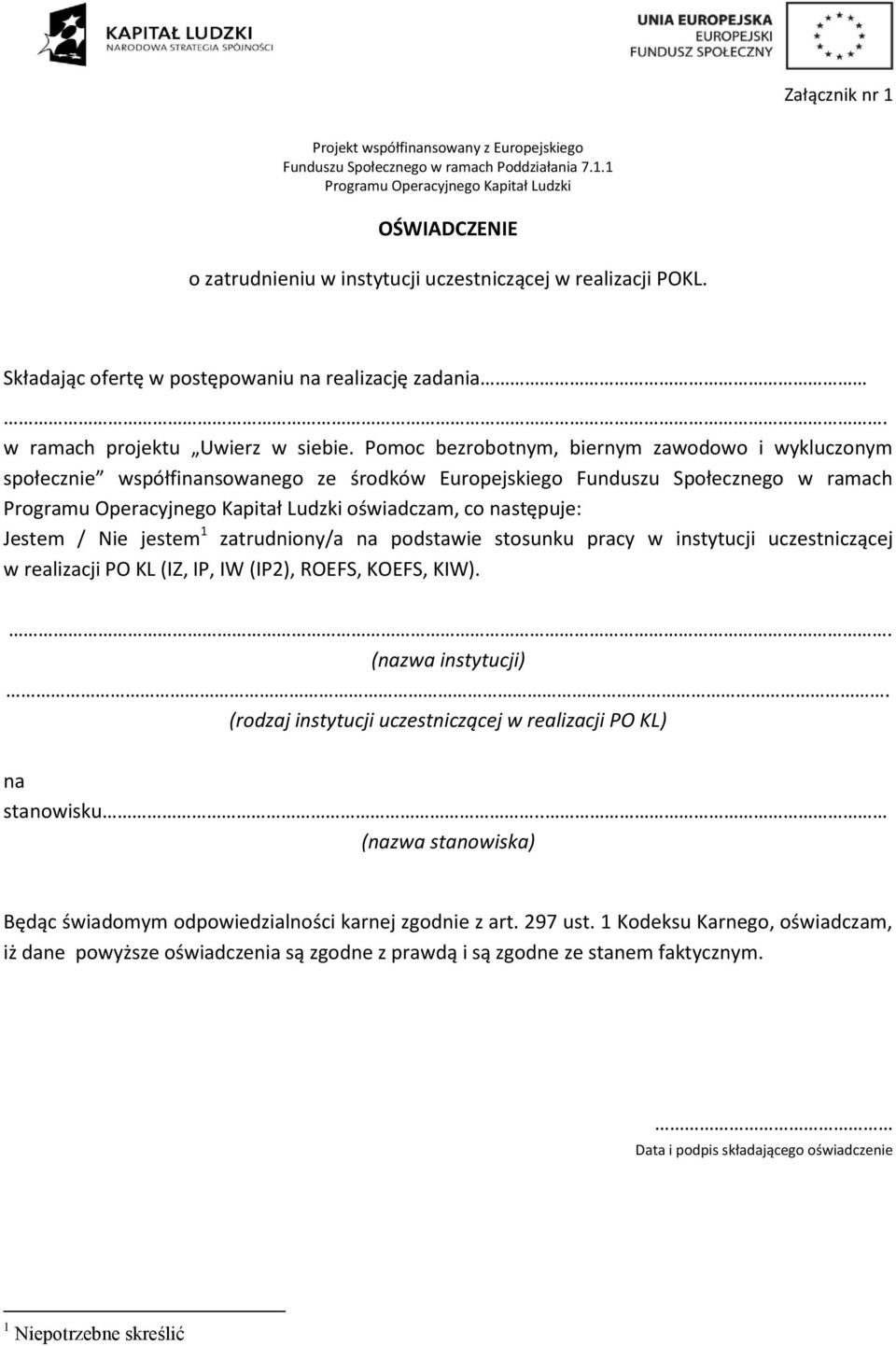 Pomoc bezrobotnym, biernym zawodowo i wykluczonym społecznie współfinansowanego ze środków Europejskiego Funduszu Społecznego w ramach oświadczam, co następuje: Jestem / Nie jestem 1 zatrudniony/a na