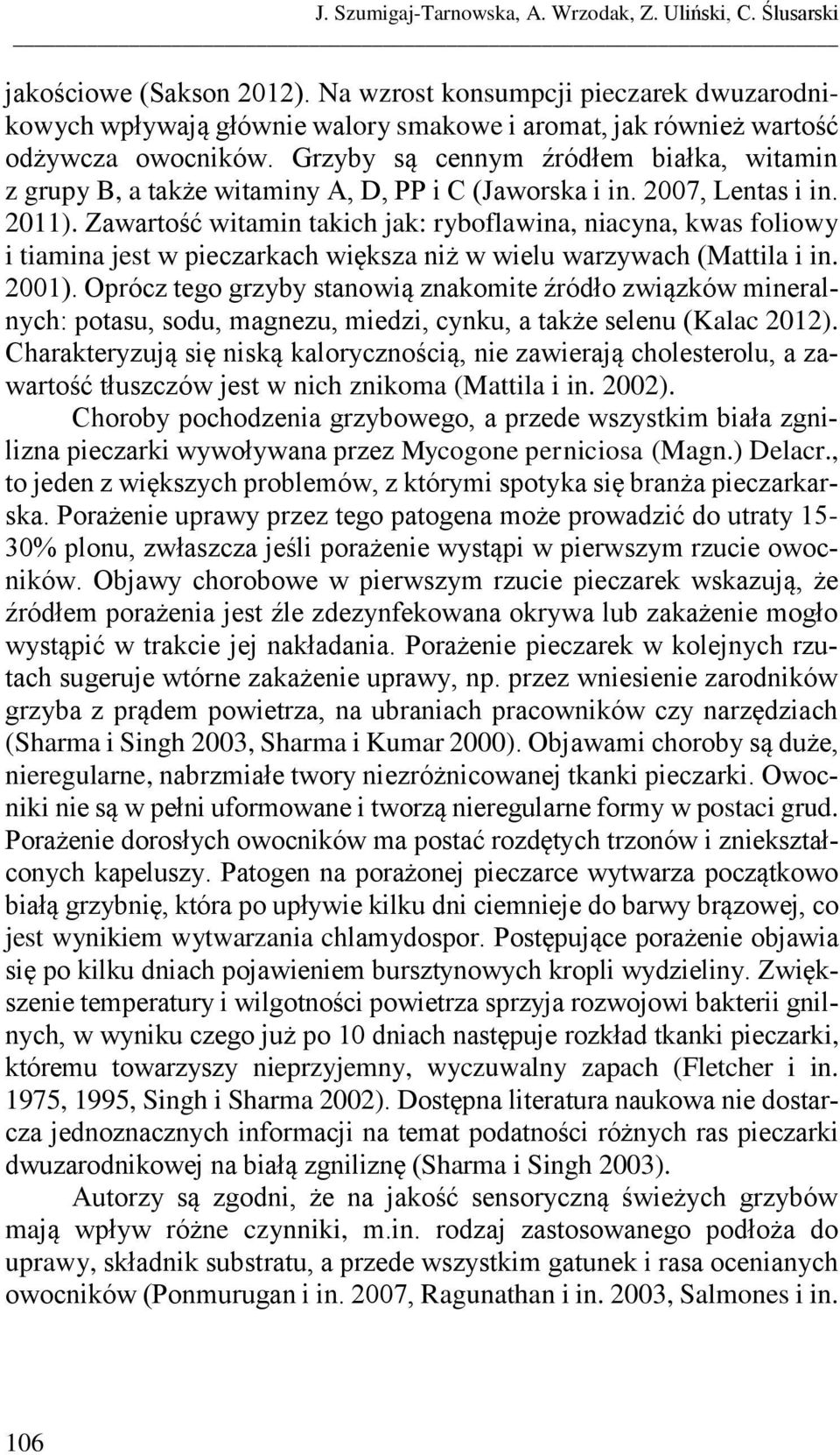 Grzyby są cennym źródłem białka, witamin z grupy B, a także witaminy A, D, PP i C (Jaworska i in. 2007, Lentas i in. 2011).