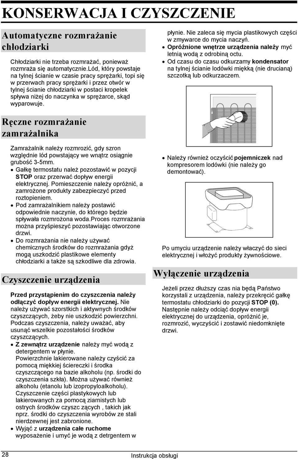 sprężarce, skąd wyparowuje. płynie. Nie zaleca się mycia plastikowych części w zmywarce do mycia naczyń. Opróżnione wnętrze urządzenia należy myć letnią wodą z odrobiną octu.