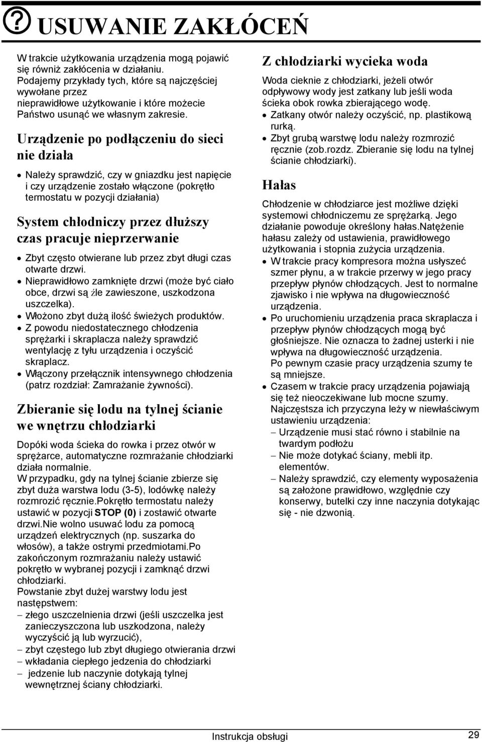 Urządzenie po podłączeniu do sieci nie działa Należy sprawdzić, czy w gniazdku jest napięcie i czy urządzenie zostało włączone (pokrętło termostatu w pozycji działania) System chłodniczy przez