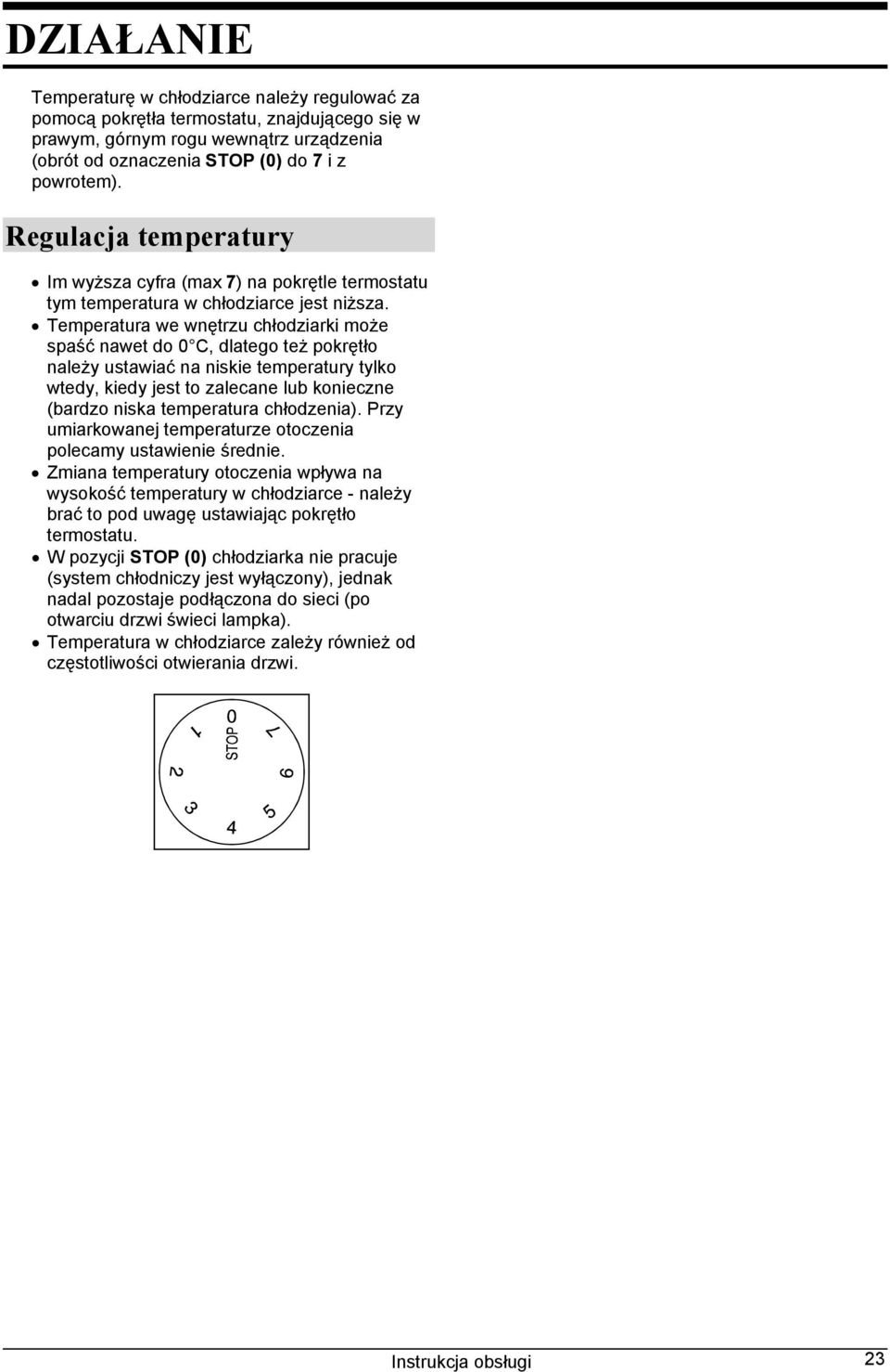 Temperatura we wnętrzu chłodziarki może spaść nawet do 0 C, dlatego też pokrętło należy ustawiać na niskie temperatury tylko wtedy, kiedy jest to zalecane lub konieczne (bardzo niska temperatura