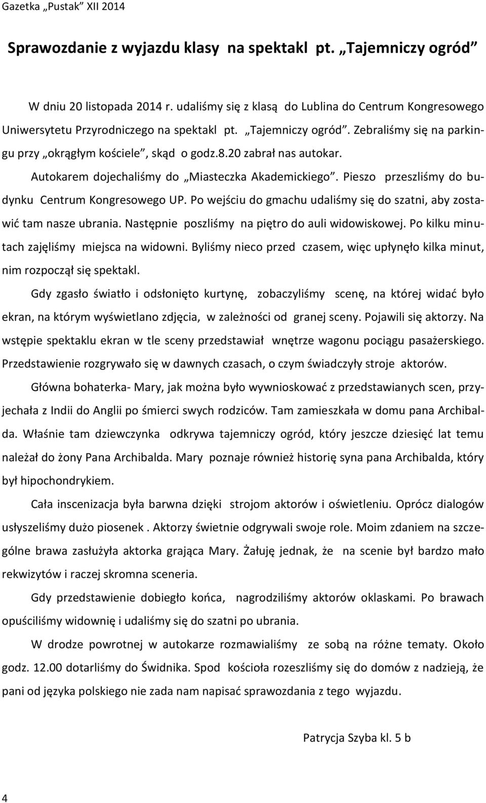 Pieszo przeszliśmy do budynku Centrum Kongresowego UP. Po wejściu do gmachu udaliśmy się do szatni, aby zostawić tam nasze ubrania. Następnie poszliśmy na piętro do auli widowiskowej.