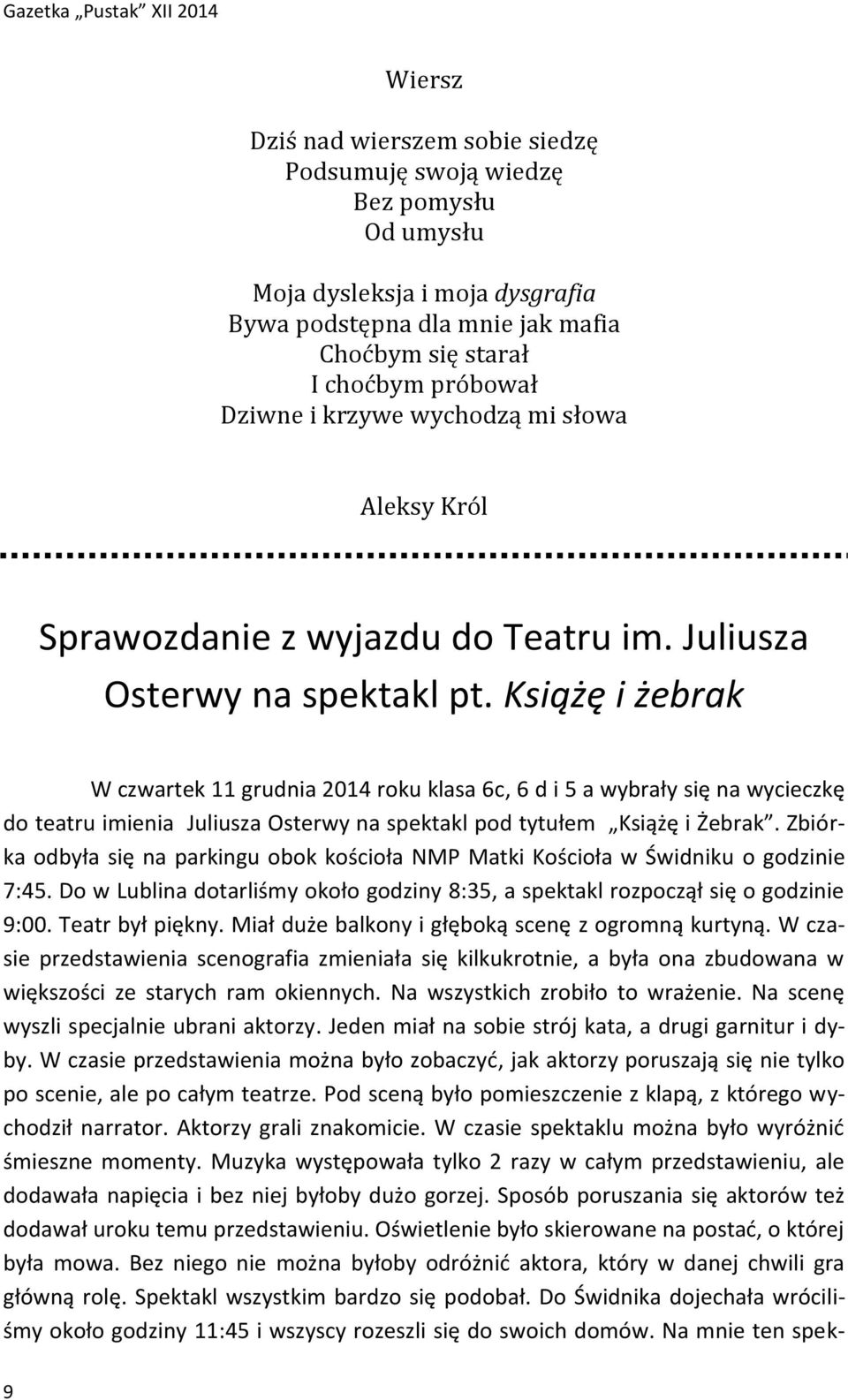 Książę i żebrak W czwartek 11 grudnia 2014 roku klasa 6c, 6 d i 5 a wybrały się na wycieczkę do teatru imienia Juliusza Osterwy na spektakl pod tytułem Książę i Żebrak.