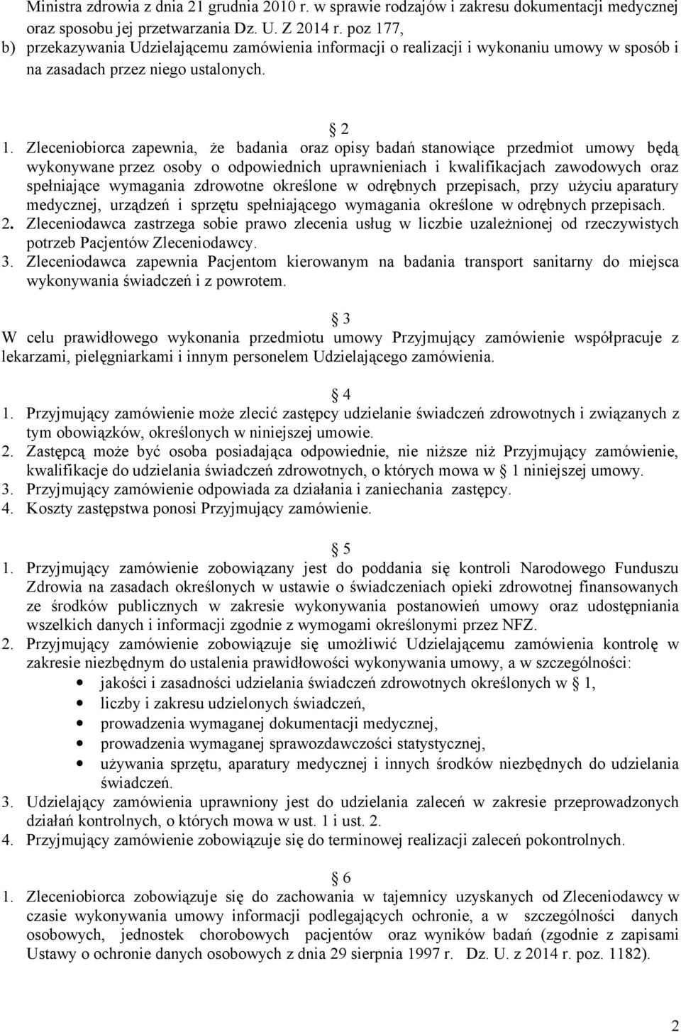 Zleceniobiorca zapewnia, że badania oraz opisy badań stanowiące przedmiot umowy będą wykonywane przez osoby o odpowiednich uprawnieniach i kwalifikacjach zawodowych oraz spełniające wymagania