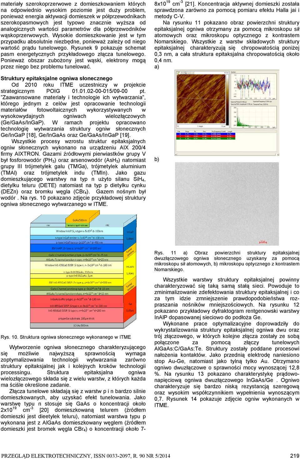 Rysunek 9 pokazuje schemat pasm energetycznych przykładowego złącza tunelowego. Ponieważ obszar zubożony jest wąski, elektrony mogą przez niego bez problemu tunelować.