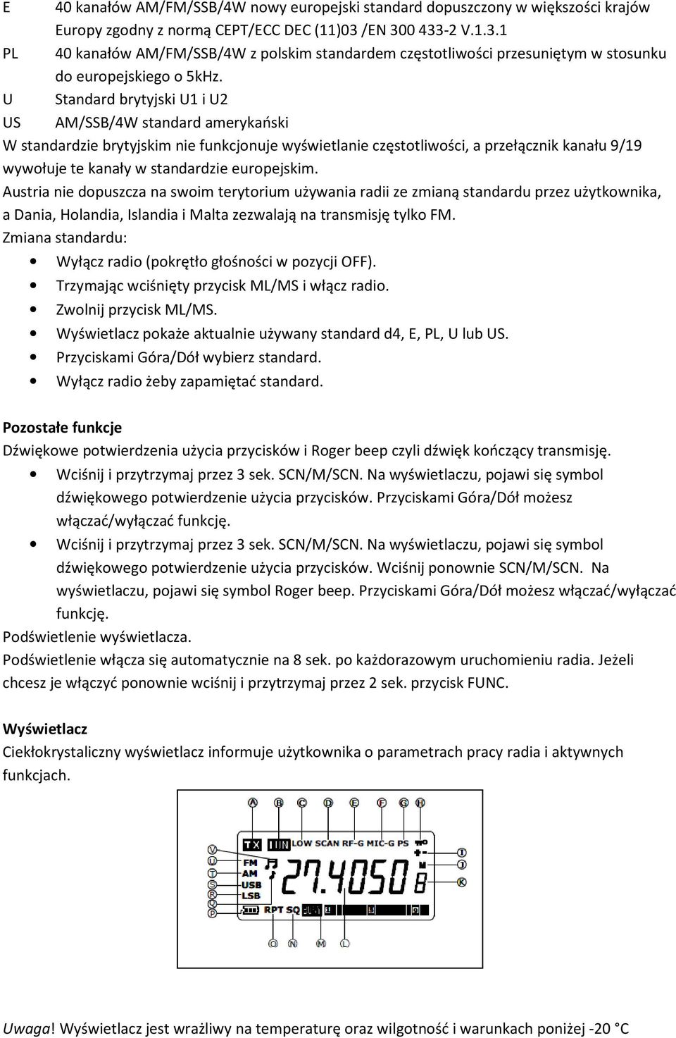 U Standard brytyjski U1 i U2 US AM/SSB/4W standard amerykański W standardzie brytyjskim nie funkcjonuje wyświetlanie częstotliwości, a przełącznik kanału 9/19 wywołuje te kanały w standardzie