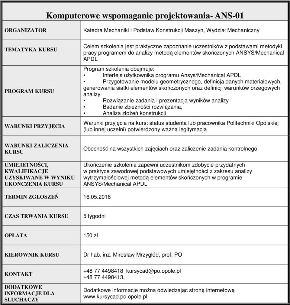 elementów skończonych oraz definicji warunków brzegowych analizy Rozwiązanie zadania i prezentacja wyników analizy Badanie zbieżności rozwiązania, Analiza złożeń konstrukcji