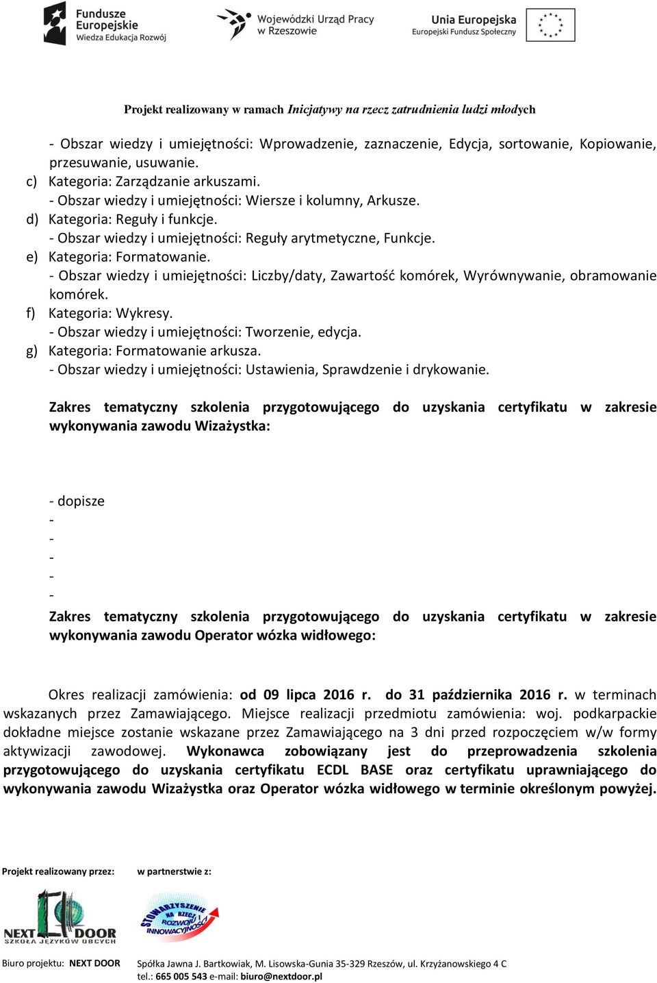 - Obszar wiedzy i umiejętności: Liczby/daty, Zawartość komórek, Wyrównywanie, obramowanie komórek. f) Kategoria: Wykresy. - Obszar wiedzy i umiejętności: Tworzenie, edycja.