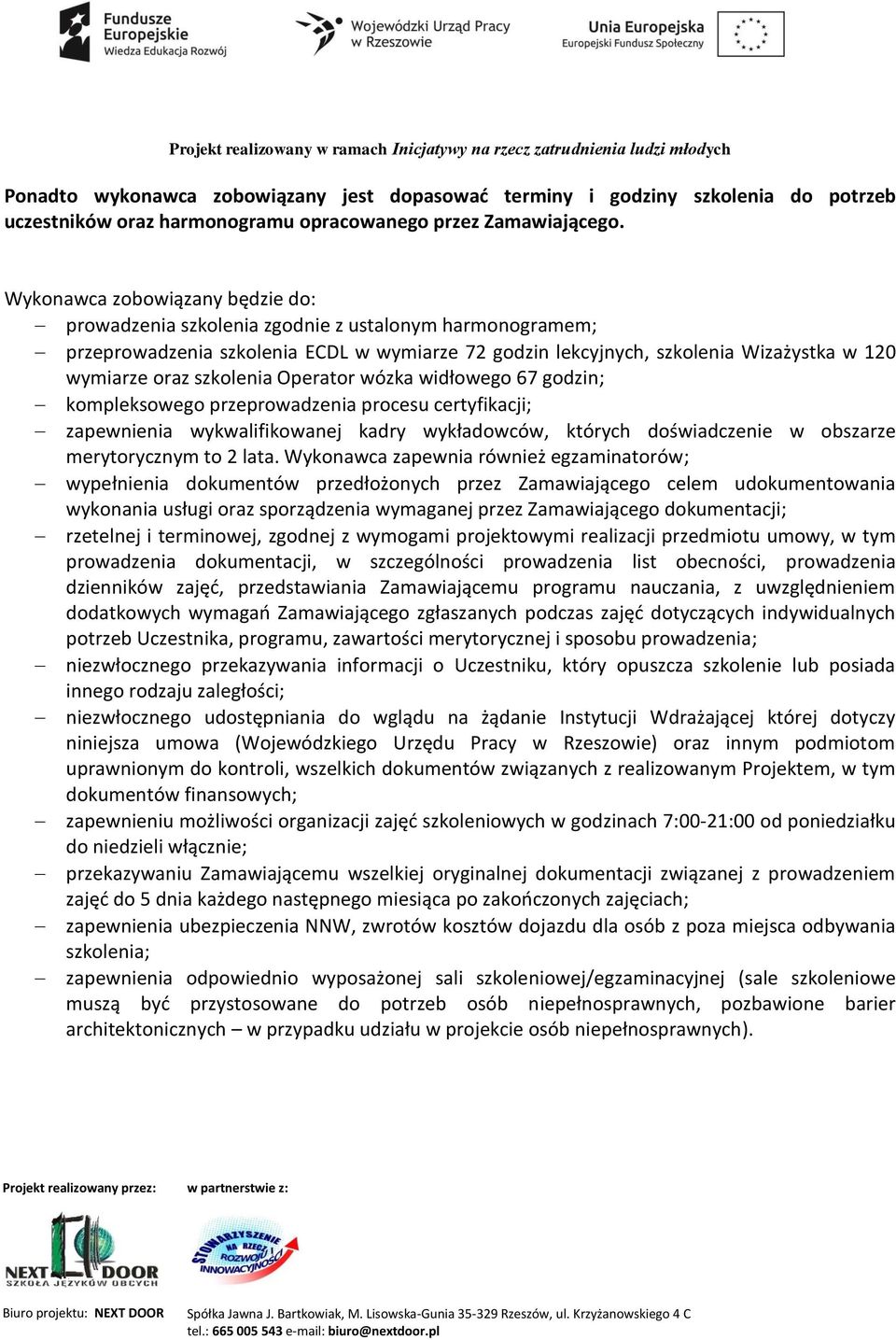 szkolenia Operator wózka widłowego 67 godzin; kompleksowego przeprowadzenia procesu certyfikacji; zapewnienia wykwalifikowanej kadry wykładowców, których doświadczenie w obszarze merytorycznym to 2