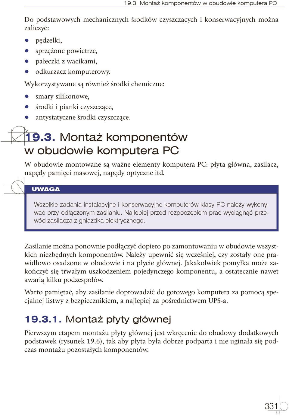 Montaż komponentów w obudowie komputera PC W obudowie montowane są ważne elementy komputera PC: płyta główna, zasilacz, napędy pamięci masowej, napędy optyczne itd.