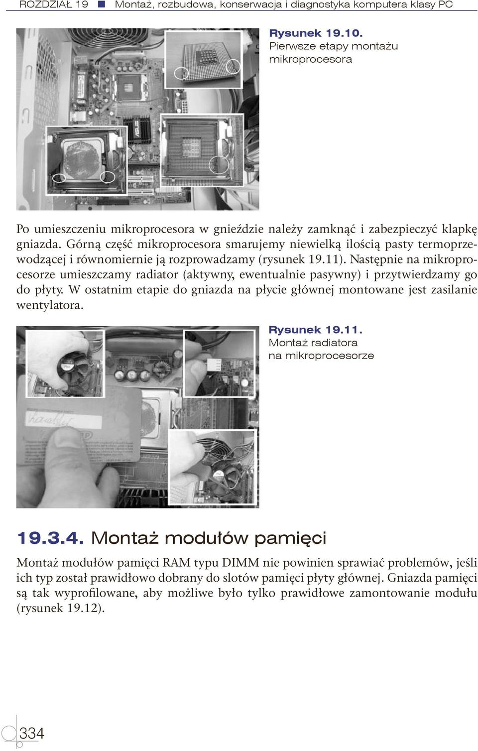 Górną część mikroprocesora smarujemy niewielką ilością pasty termoprzewodzącej i równomiernie ją rozprowadzamy (rysunek 19.11).