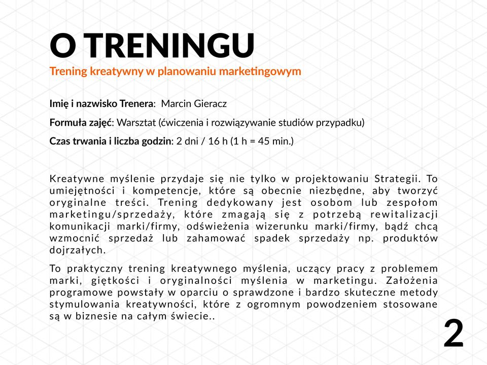 Trening dedykowany jest osobom lub zespołom marketingu/sprzedaży, które zmagają się z potrzebą rewitalizacji komunikacji marki/firmy, odświeżenia wizerunku marki/firmy, bądź chcą wzmocnić sprzedaż