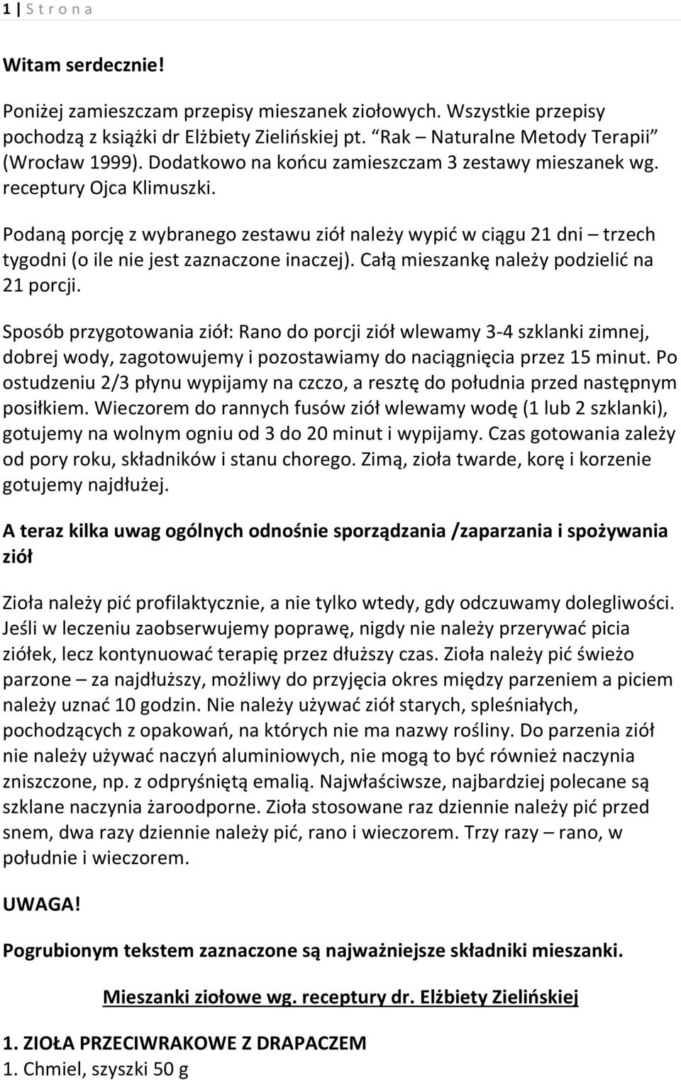 Całą mieszankę należy podzielić na 21 porcji. Sposób przygotowania ziół: Rano do porcji ziół wlewamy 3-4 szklanki zimnej, dobrej wody, zagotowujemy i pozostawiamy do naciągnięcia przez 15 minut.