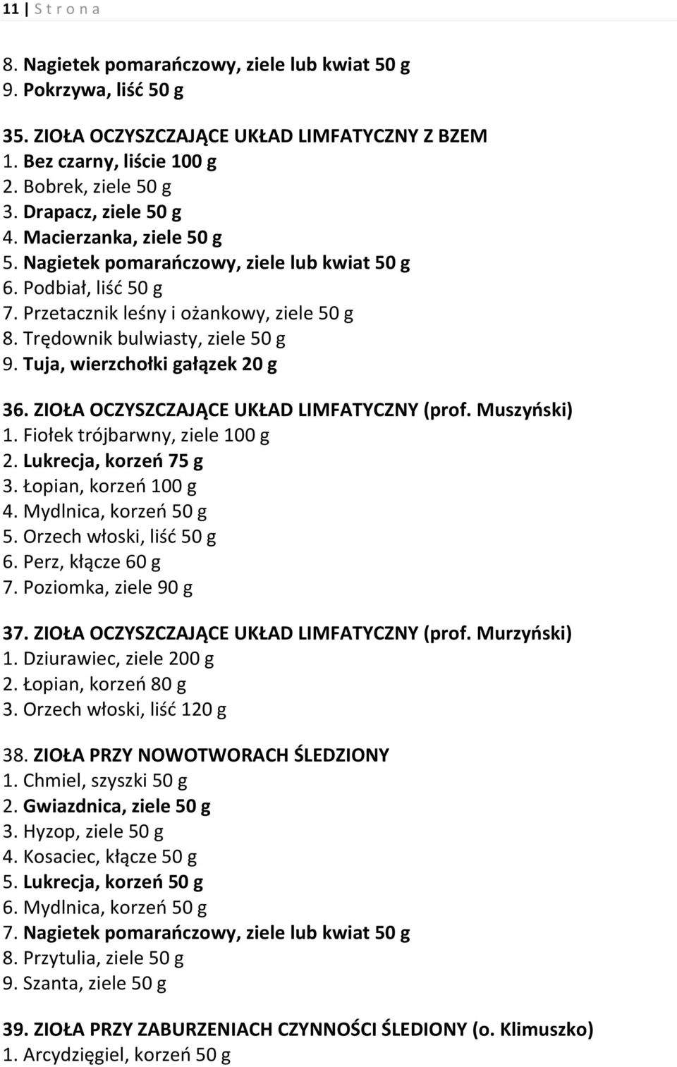 Tuja, wierzchołki gałązek 20 g 36. ZIOŁA OCZYSZCZAJĄCE UKŁAD LIMFATYCZNY (prof. Muszyński) 1. Fiołek trójbarwny, ziele 100 g 2. Lukrecja, korzeń 75 g 3. Łopian, korzeń 100 g 4.