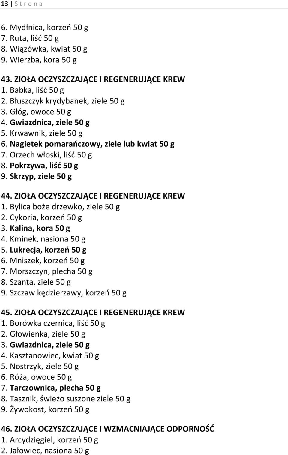 Pokrzywa, liść 50 g 9. Skrzyp, ziele 50 g 44. ZIOŁA OCZYSZCZAJĄCE I REGENERUJĄCE KREW 1. Bylica boże drzewko, ziele 50 g 2. Cykoria, korzeń 50 g 3. Kalina, kora 50 g 4. Kminek, nasiona 50 g 5.