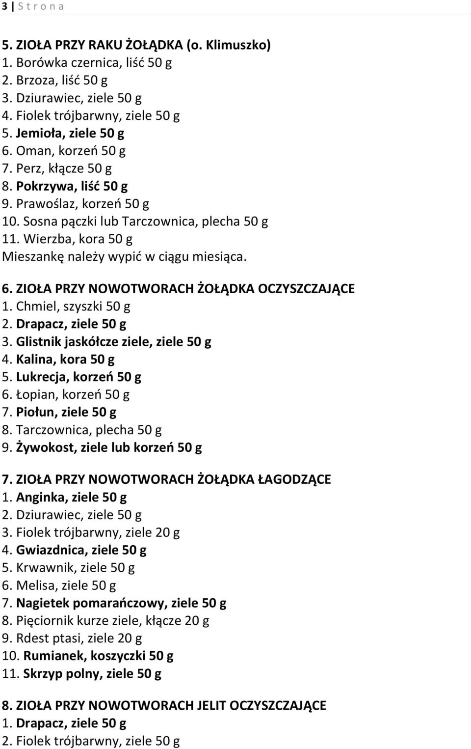 ZIOŁA PRZY NOWOTWORACH ŻOŁĄDKA OCZYSZCZAJĄCE 1. Chmiel, szyszki 50 g 2. Drapacz, ziele 50 g 3. Glistnik jaskółcze ziele, ziele 50 g 4. Kalina, kora 50 g 5. Lukrecja, korzeń 50 g 6.