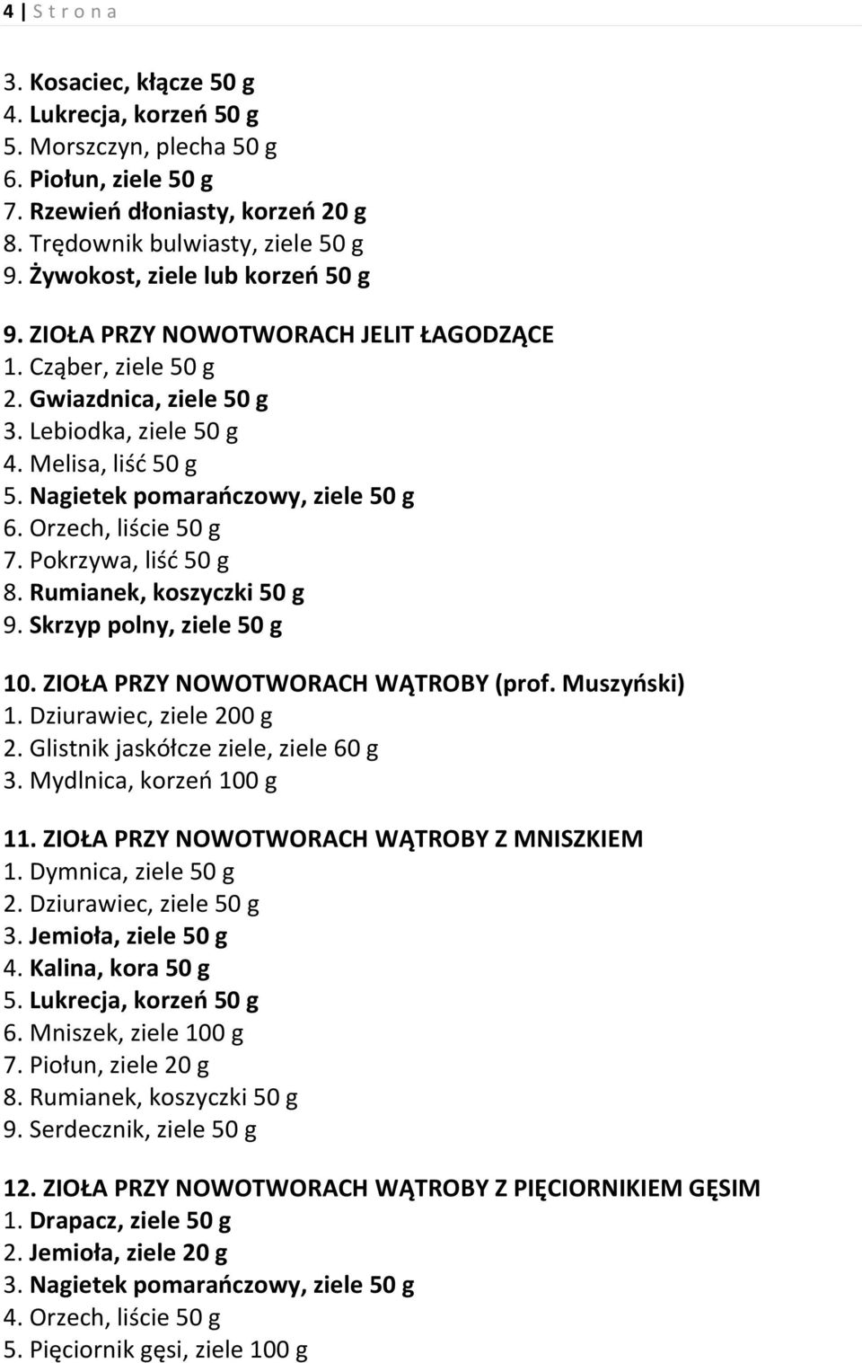 Nagietek pomarańczowy, ziele 50 g 6. Orzech, liście 50 g 7. Pokrzywa, liść 50 g 8. Rumianek, koszyczki 50 g 9. Skrzyp polny, ziele 50 g 10. ZIOŁA PRZY NOWOTWORACH WĄTROBY (prof. Muszyński) 1.