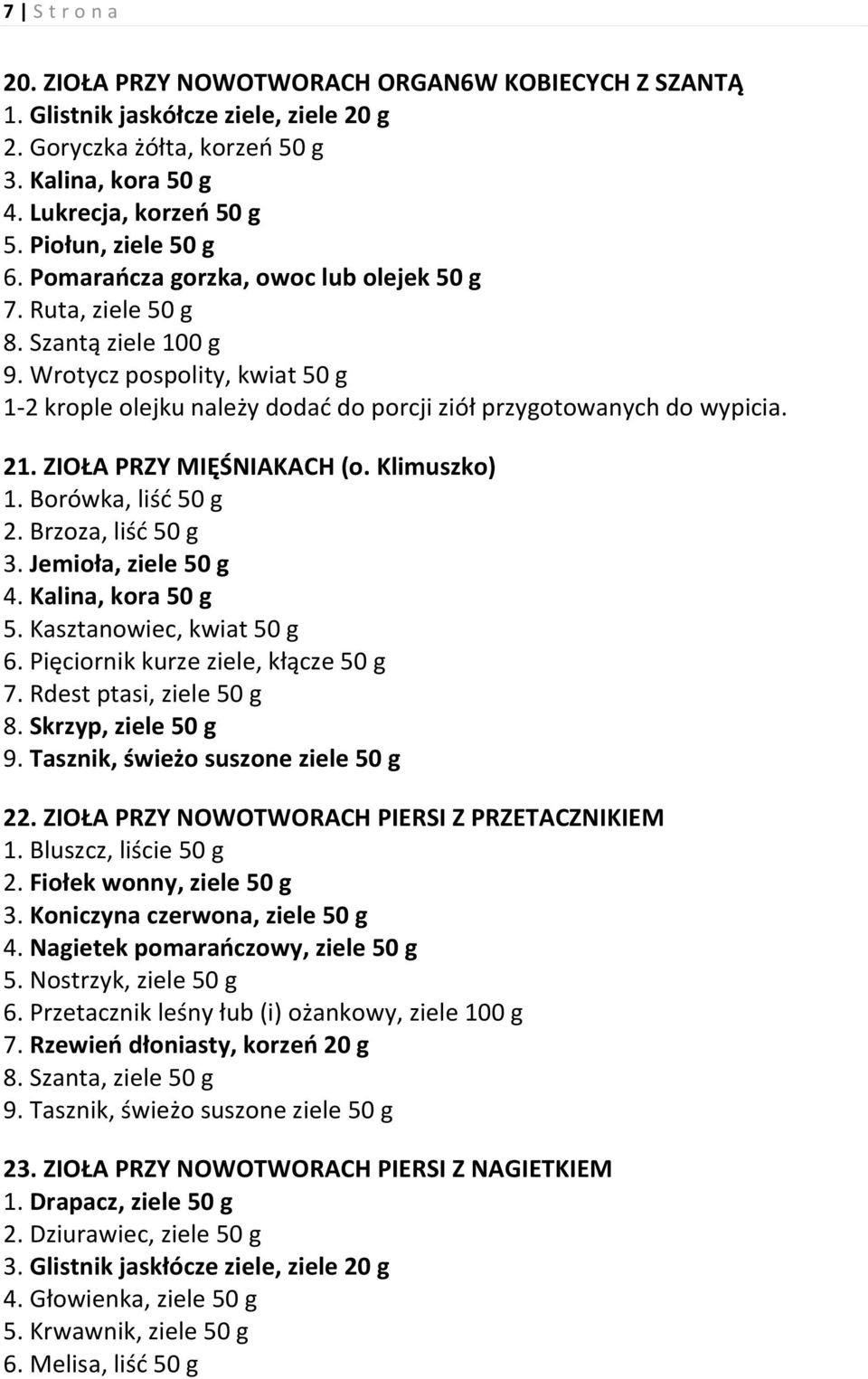 Wrotycz pospolity, kwiat 50 g 1-2 krople olejku należy dodać do porcji ziół przygotowanych do wypicia. 21. ZIOŁA PRZY MIĘŚNIAKACH (o. Klimuszko) 1. Borówka, liść 50 g 2. Brzoza, liść 50 g 3.