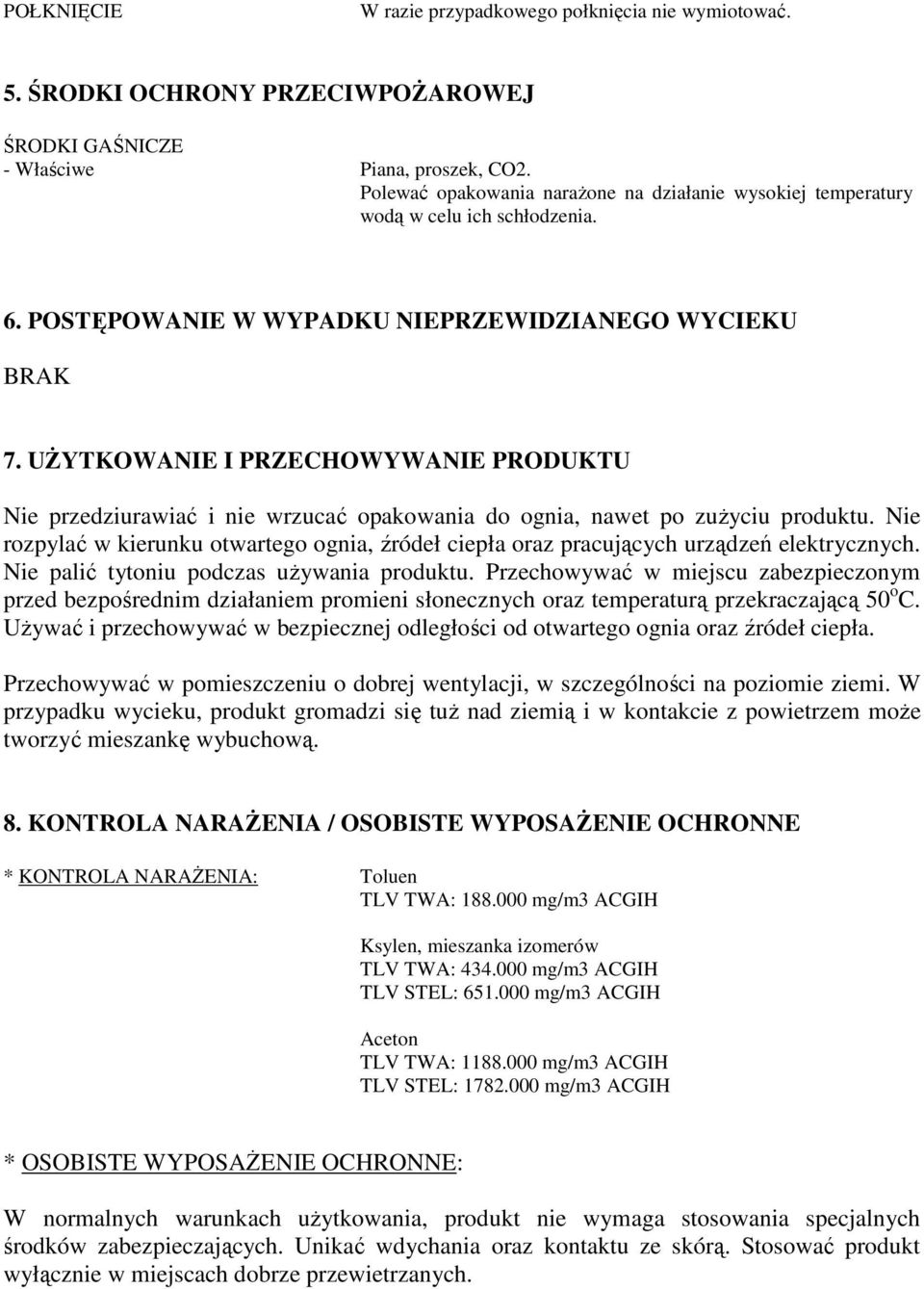 UśYTKOWANIE I PRZECHOWYWANIE PRODUKTU Nie przedziurawiać i nie wrzucać opakowania do ognia, nawet po zuŝyciu produktu.