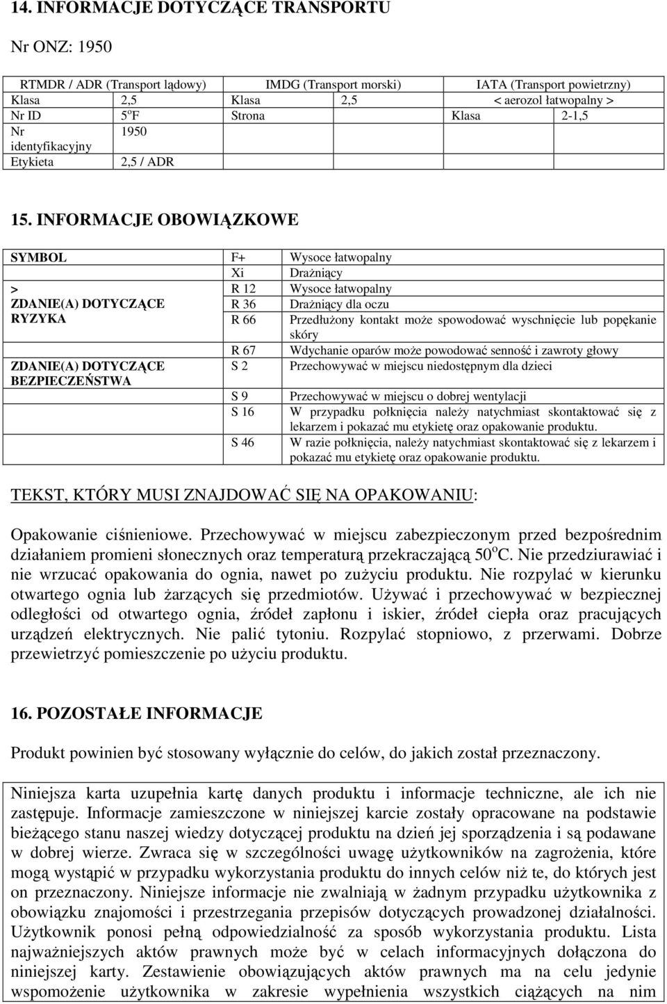 INFORMACJE OBOWIĄZKOWE SYMBOL F+ Wysoce łatwopalny Xi DraŜniący > R 12 Wysoce łatwopalny ZDANIE(A) DOTYCZĄCE R 36 DraŜniący dla oczu RYZYKA R 66 PrzedłuŜony kontakt moŝe spowodować wyschnięcie lub