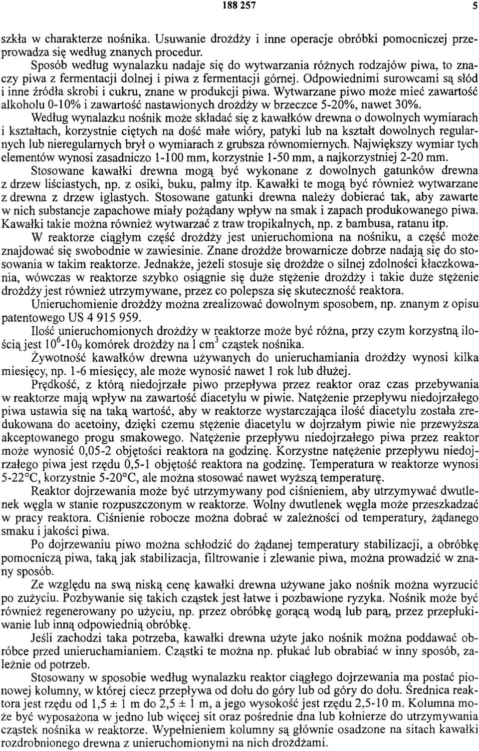 Odpowiednimi surowcami są słód i inne źródła skrobi i cukru, znane w produkcji piwa. Wytwarzane piwo może mieć zawartość alkoholu 0-10% i zawartość nastawionych drożdży w brzeczce 5-20%, nawet 30%.