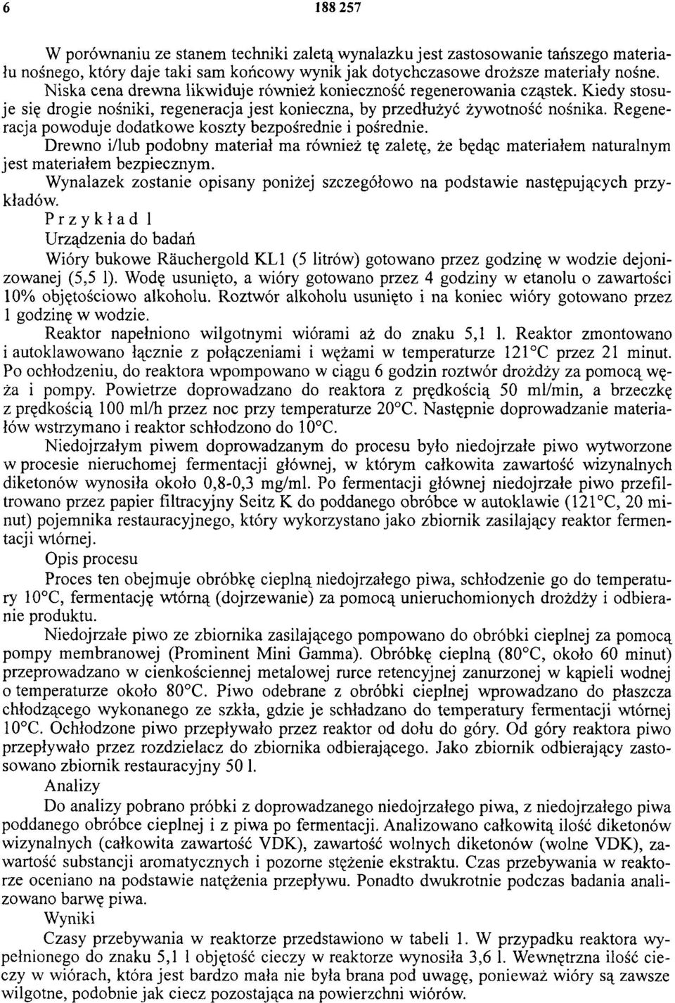 Regeneracja powoduje dodatkowe koszty bezpośrednie i pośrednie. Drewno i/lub podobny materiał ma również tę zaletę, że będąc materiałem naturalnym jest materiałem bezpiecznym.