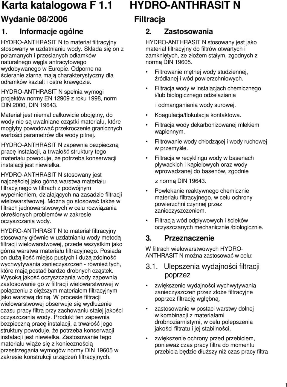 HYDRO-ANTHRASIT N spełnia wymogi projektów normy EN 12909 z roku 1998, norm DIN 2000, DIN 19643.