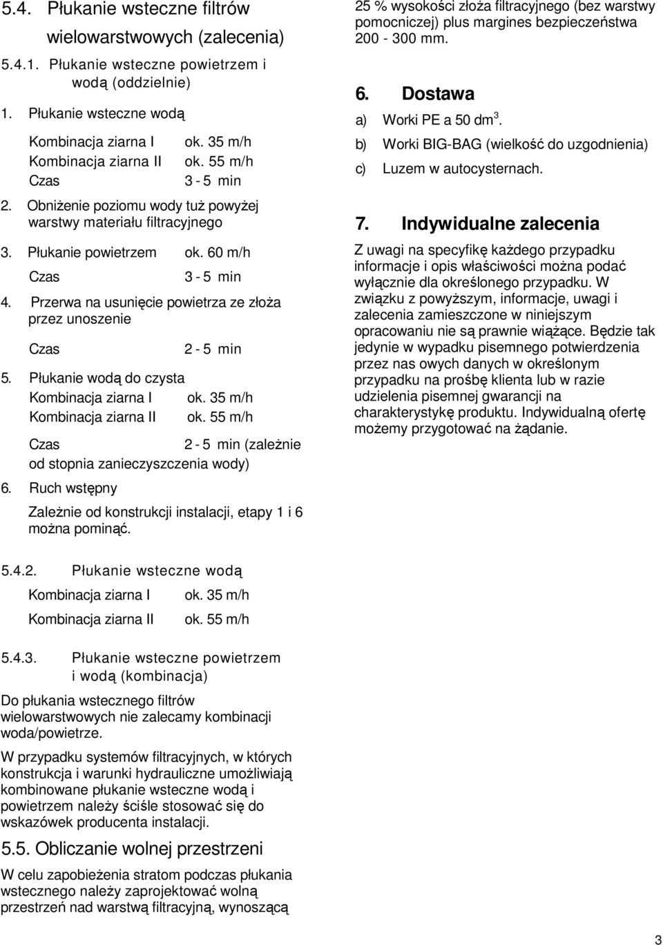 Płukanie wodą do czysta Kombinacja ziarna I ok. 35 m/h Kombinacja ziarna II ok. 55 m/h 2-5 min (zaleŝnie od stopnia zanieczyszczenia wody) 6.