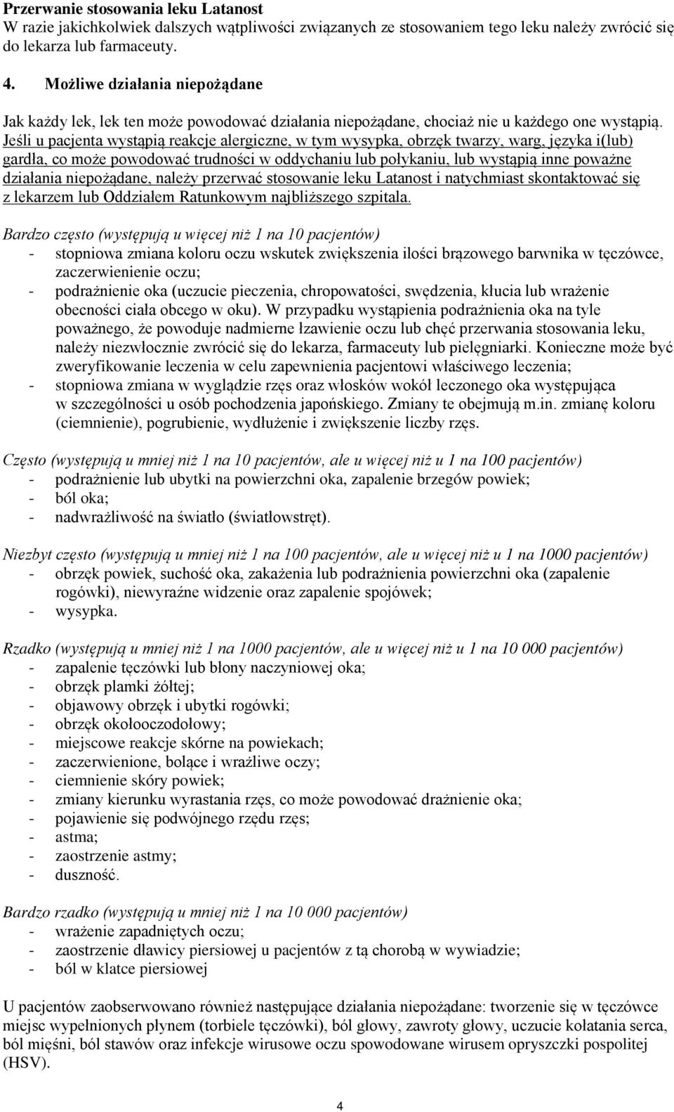 Jeśli u pacjenta wystąpią reakcje alergiczne, w tym wysypka, obrzęk twarzy, warg, języka i(lub) gardła, co może powodować trudności w oddychaniu lub połykaniu, lub wystąpią inne poważne działania