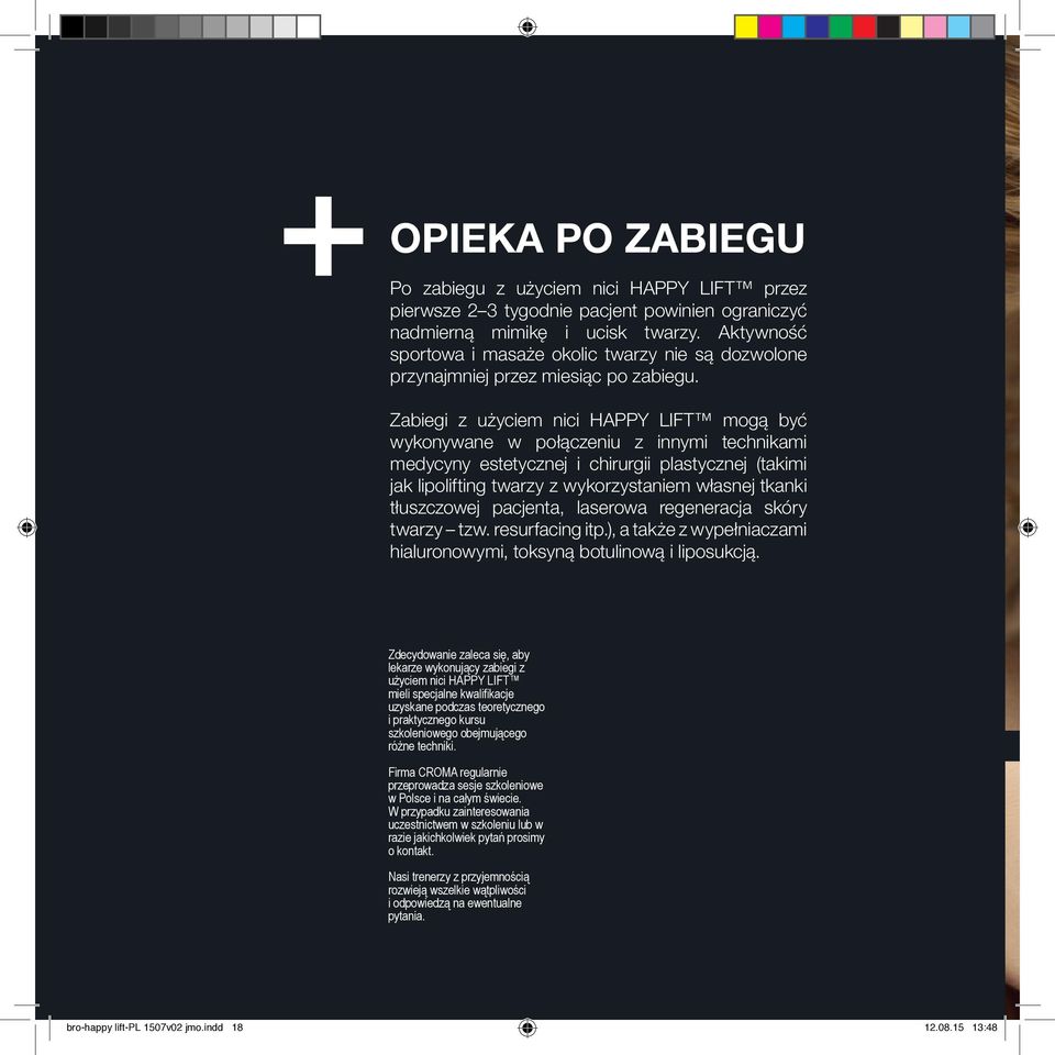 Zabiegi z użyciem nici HAPPY LIFT mogą być wykonywane w połączeniu z innymi technikami medycyny estetycznej i chirurgii plastycznej (takimi jak lipolifting twarzy z wykorzystaniem własnej tkanki