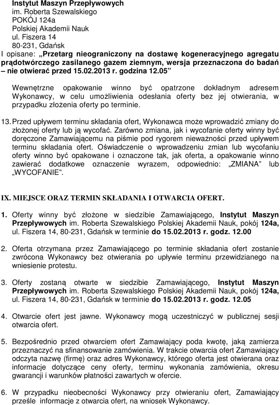 godzina 12.05 Wewnętrzne opakowanie winno być opatrzone dokładnym adresem Wykonawcy, w celu umożliwienia odesłania oferty bez jej otwierania, w przypadku złożenia oferty po terminie. 13.