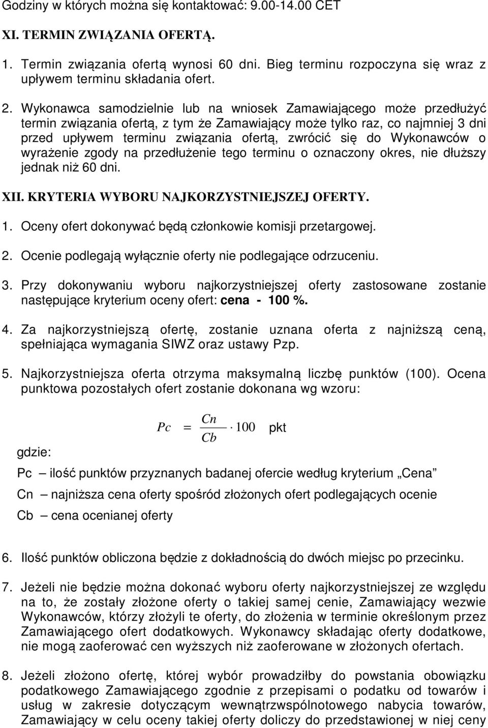 do Wykonawców o wyrażenie zgody na przedłużenie tego terminu o oznaczony okres, nie dłuższy jednak niż 60 dni. XII. KRYTERIA WYBORU NAJKORZYSTNIEJSZEJ OFERTY. 1.