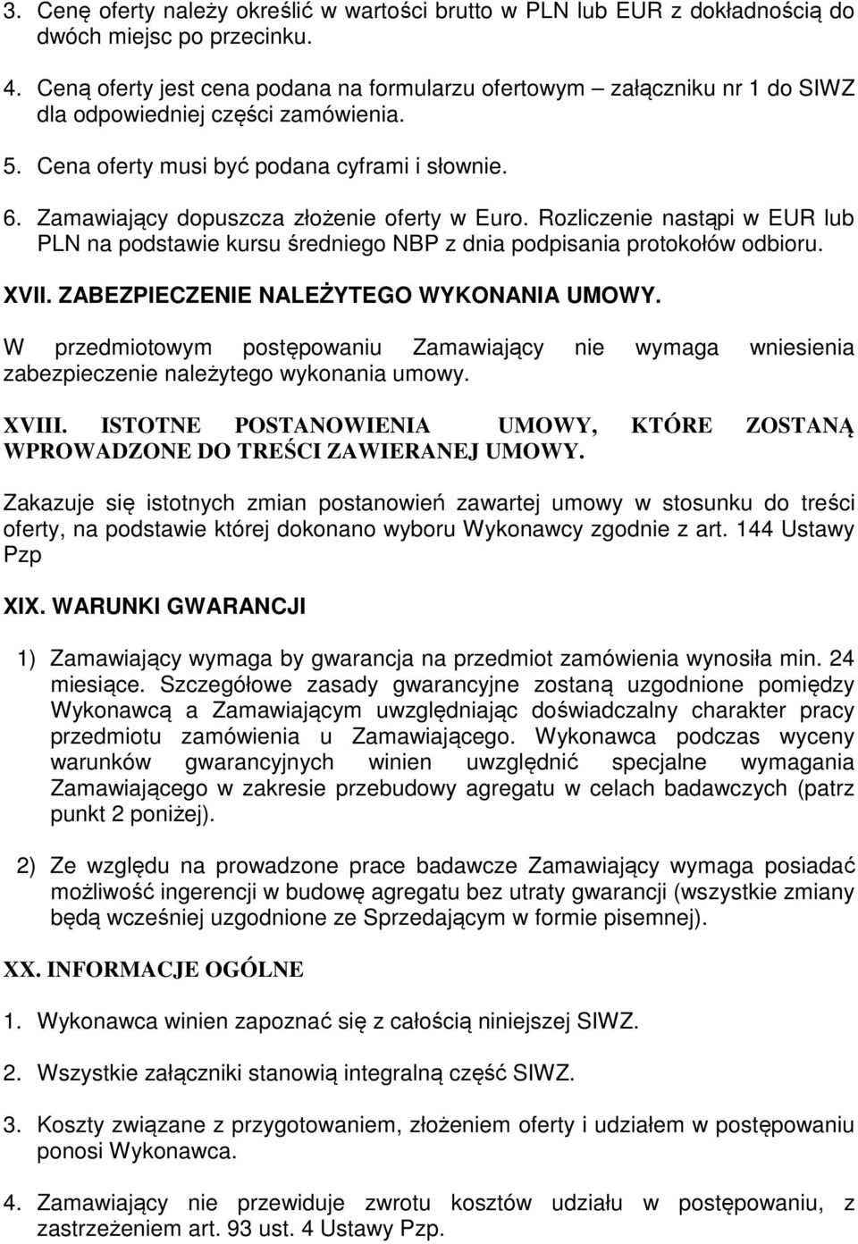 Zamawiający dopuszcza złożenie oferty w Euro. Rozliczenie nastąpi w EUR lub PLN na podstawie kursu średniego NBP z dnia podpisania protokołów odbioru. XVII. ZABEZPIECZENIE NALEŻYTEGO WYKONANIA UMOWY.