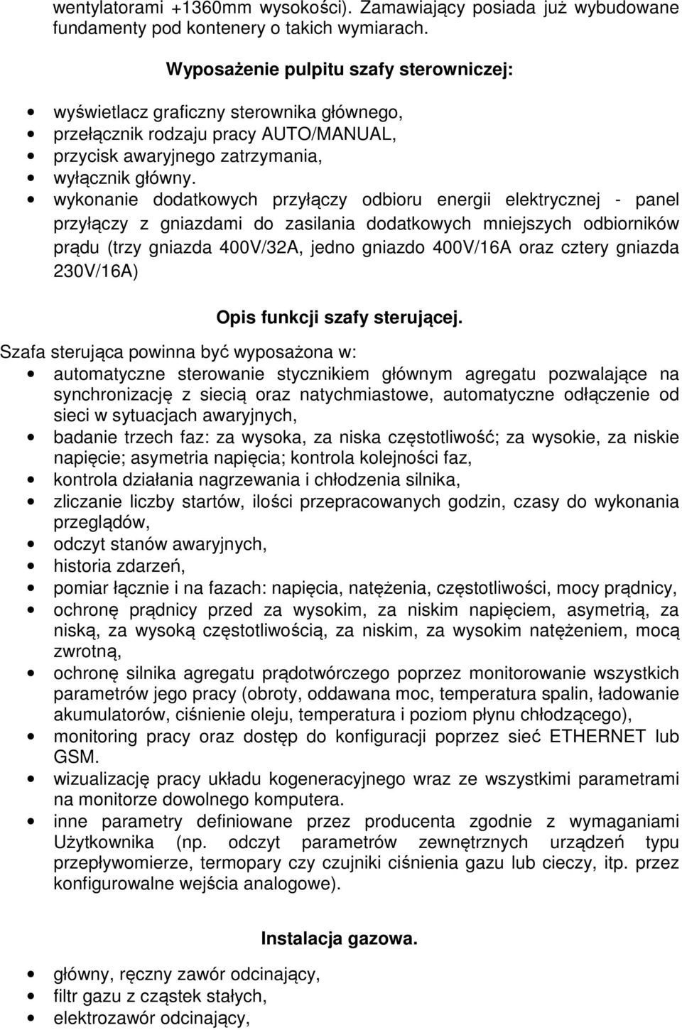 wykonanie dodatkowych przyłączy odbioru energii elektrycznej - panel przyłączy z gniazdami do zasilania dodatkowych mniejszych odbiorników prądu (trzy gniazda 400V/32A, jedno gniazdo 400V/16A oraz