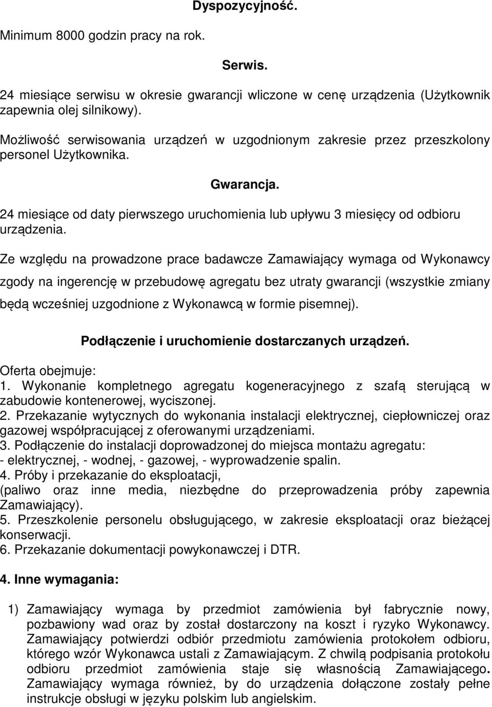 Ze względu na prowadzone prace badawcze Zamawiający wymaga od Wykonawcy zgody na ingerencję w przebudowę agregatu bez utraty gwarancji (wszystkie zmiany będą wcześniej uzgodnione z Wykonawcą w formie