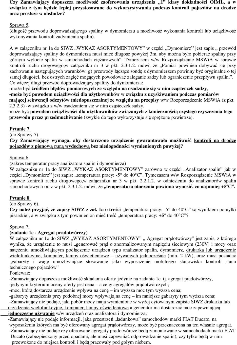 A w załączniku nr 1a do SIWZ WYKAZ ASORTYMENTOWY w części Dymomierz jest zapis przewód doprowadzający spaliny do dymomierza musi mieć długość powyżej 3m, aby można było pobierać spaliny przy górnym