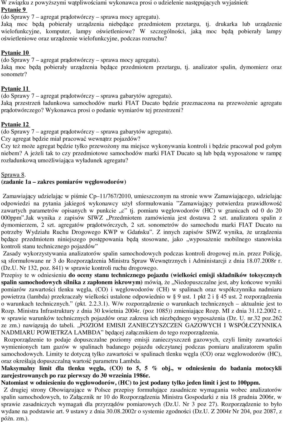 W szczególności, jaką moc będą pobierały lampy oświetleniowe oraz urządzenie wielofunkcyjne, podczas rozruchu? Pytanie 10 (do Sprawy 7 agregat prądotwórczy sprawa mocy agregatu).