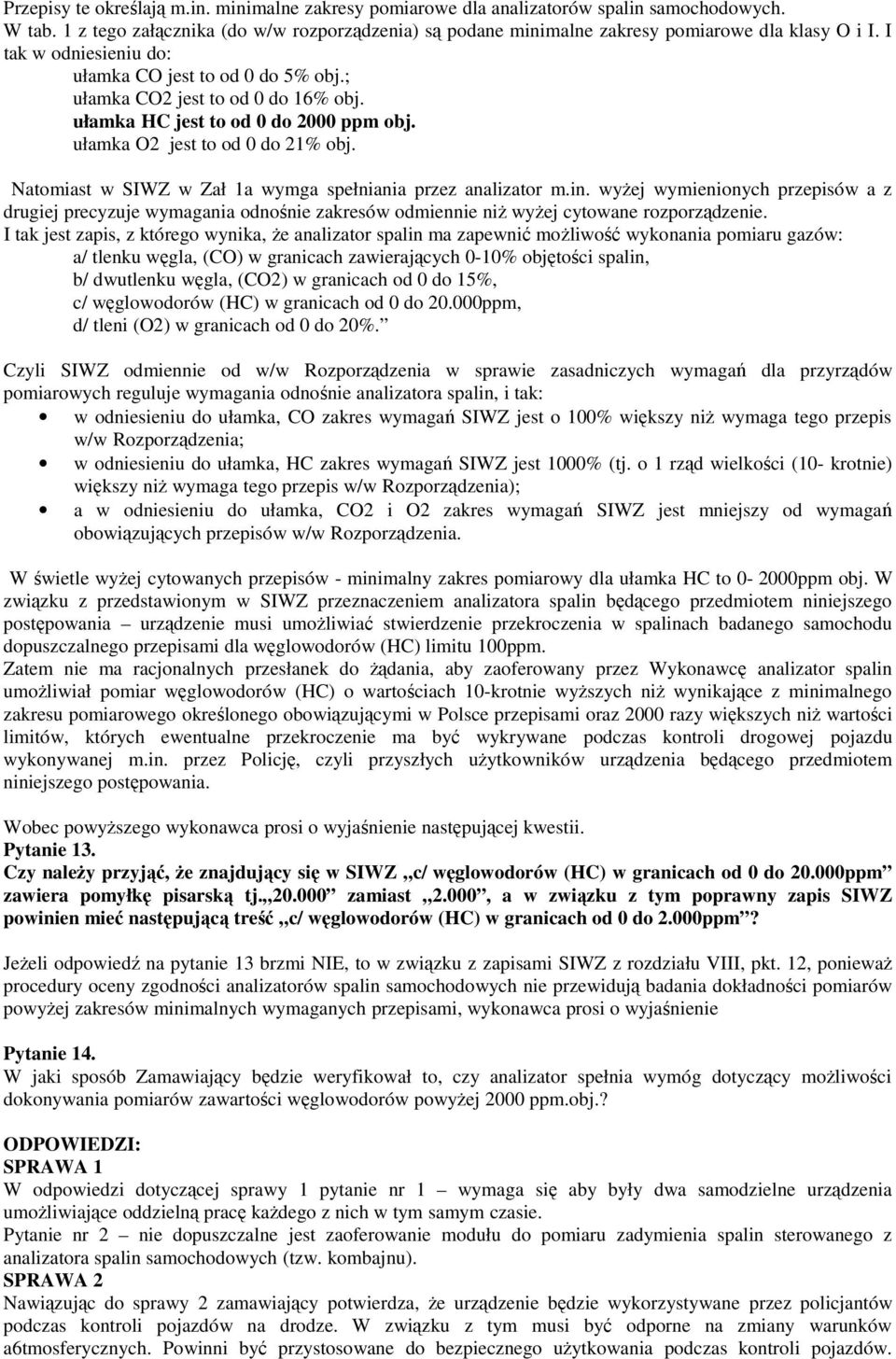 Natomiast w SIWZ w Zał 1a wymga spełniania przez analizator m.in. wyżej wymienionych przepisów a z drugiej precyzuje wymagania odnośnie zakresów odmiennie niż wyżej cytowane rozporządzenie.